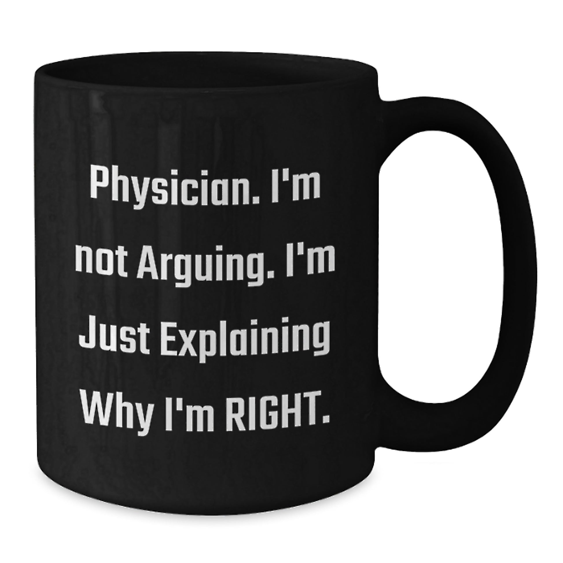 Funny Gifts from Friends to Physician, Physician Humor Black Coffee Mug, Explaining Why I'm Right Graduation Unique - Additional