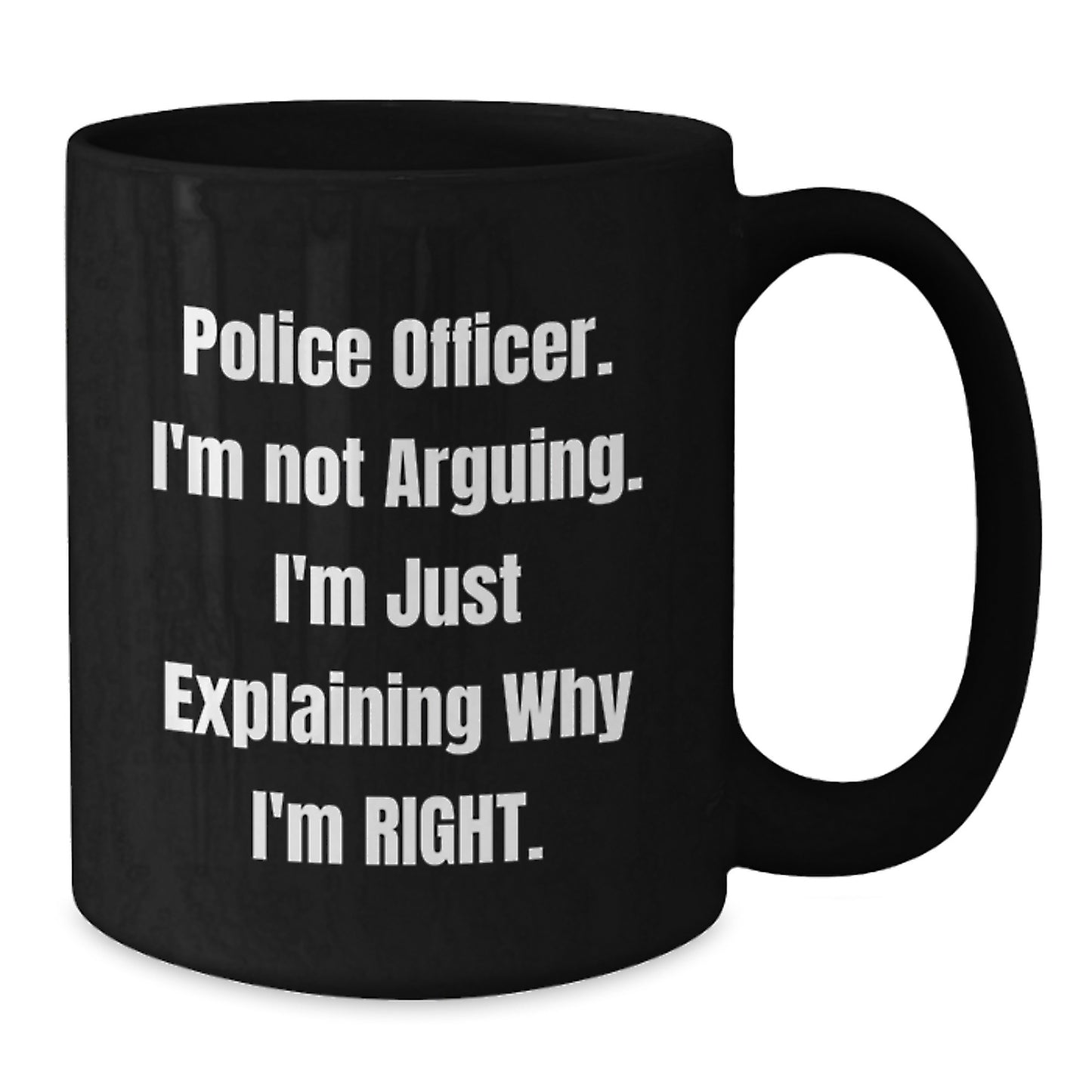 Funny Police Officer Gifts for Men - Black Coffee Mug - 'I'm Not Arguing, I'm Just Explaining Why I'm Right' - Unique Mother's Day Unique Gifts from Family to Police Officer - Additional