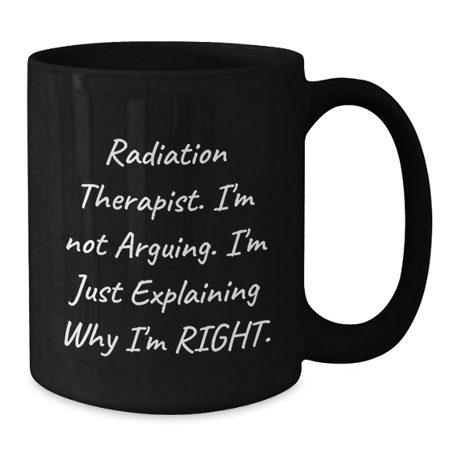 Funny Radiation Therapist Black Coffee Mug Gifts for Radiation Therapist Friends Family - 'I'm Not Arguing. I'm Just Explaining Why I'm Right.' - Additional