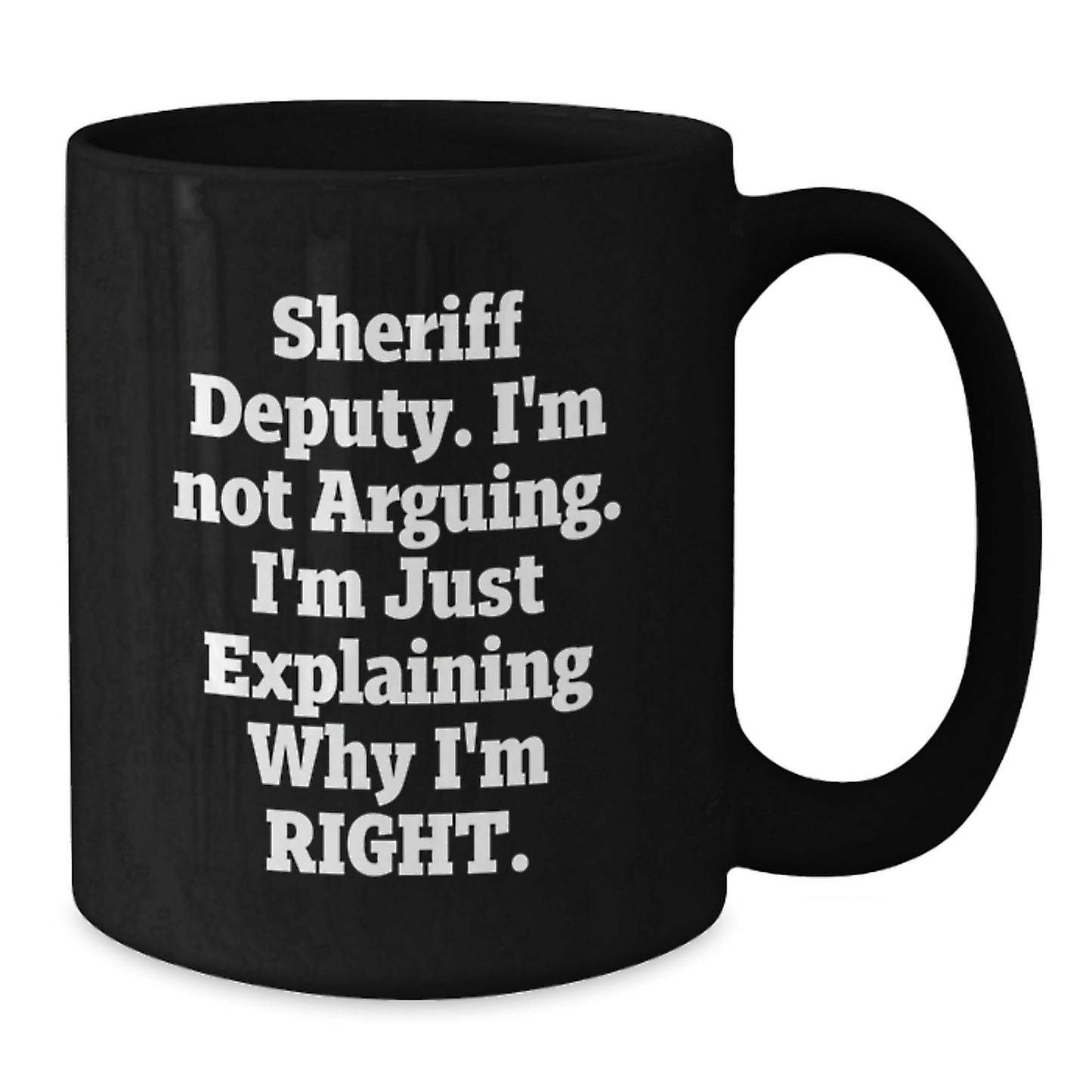 Funny Sheriff Deputy Gifts for Mom - Sheriff Deputy I'm Not Arguing Inspirational Black Coffee Mug, Gifts from Family, 11oz or 15oz, Mother's Day Unique Mug - Additional