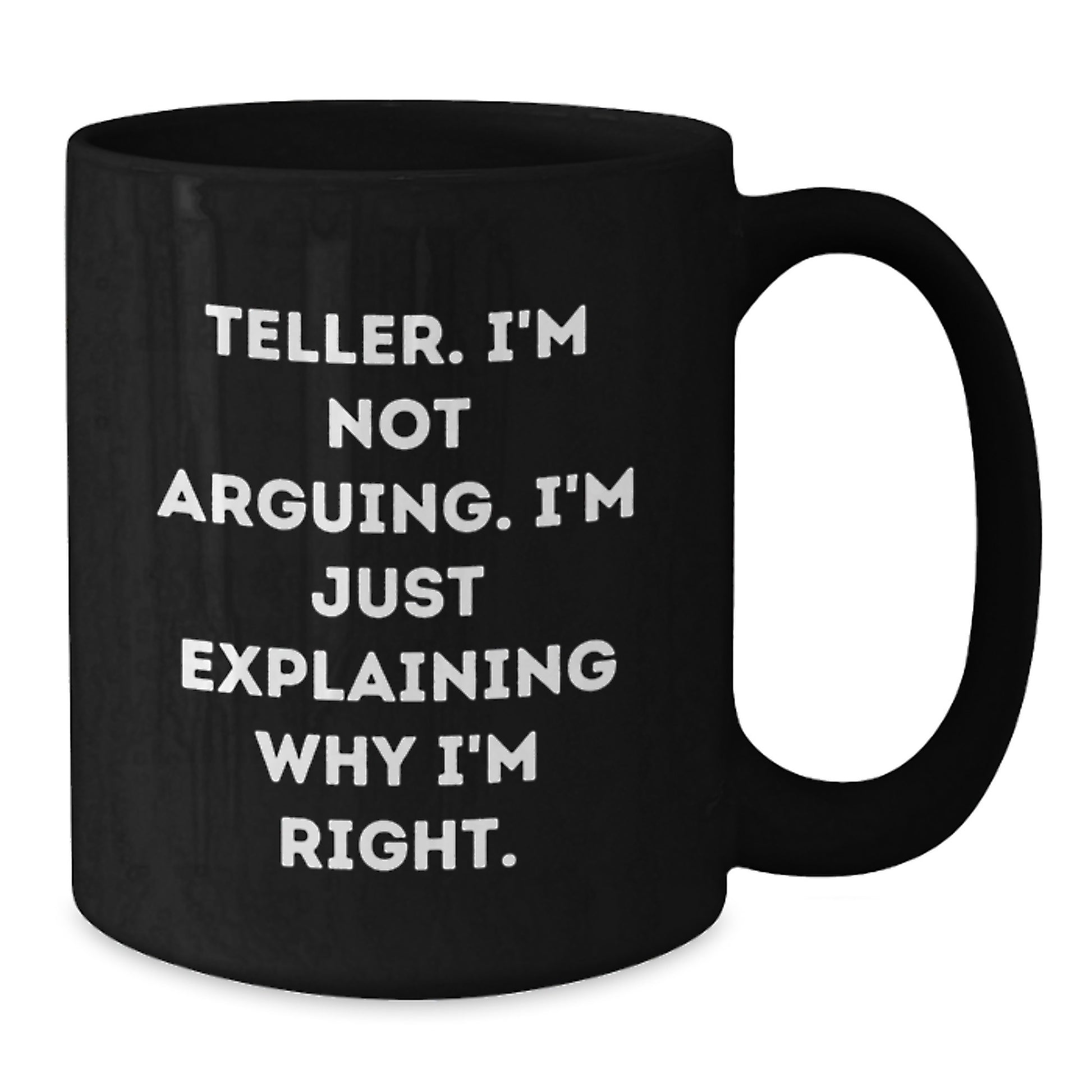 Funny Teller Gifts for Men, Women, Friends, Coworkers, Family - Black Coffee Mug - I'm Not Arguing. I'm Just Explaining Why I'm Right. - Unique Graduation - Additional