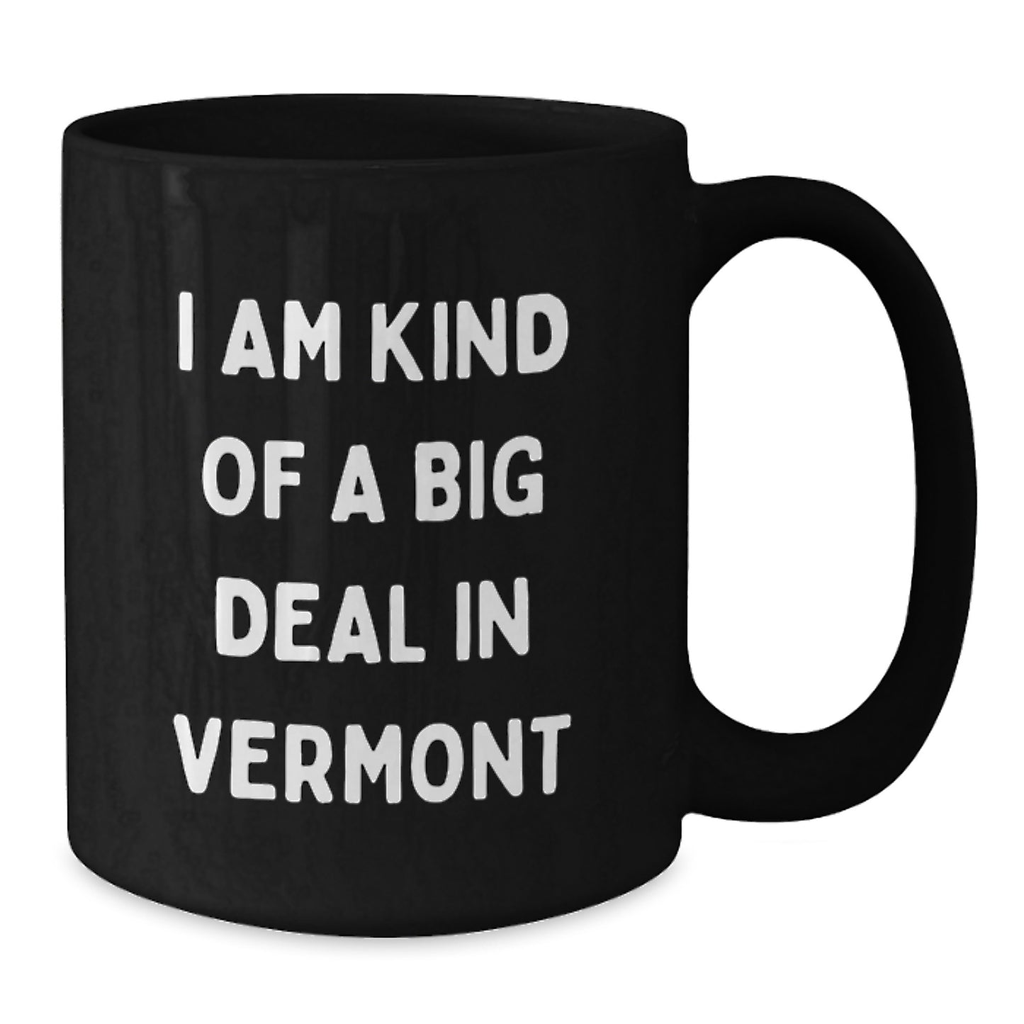 Funny Vermont Gifts from Friends and Family for Birthday - 'I Am Kind Of A Prime Selection In Vermont' Black Coffee Mug - Additional