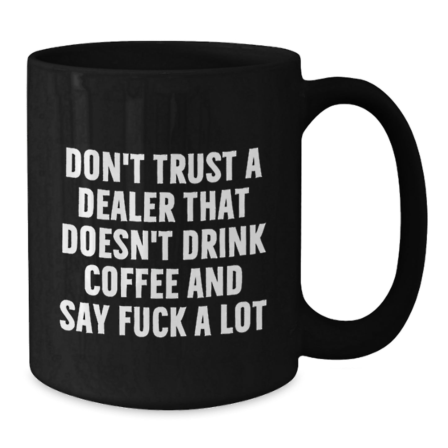 Funny Gifts from Men to Dealer Friends - Dealer Black Coffee Mug, Don't Trust A Dealer That Doesn't Drink Coffee And Say F--k A Lot, Unique Graduation Gifts for Dealer, Funny Black Coffee Mug - Additional
