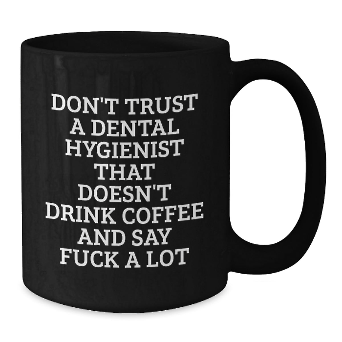 Funny Dental Hygienist Quotes Gifts from Friends for Graduation Unique Coffee Mugs Black, Don't Trust A Dental Hygienist That Doesn't Drink Coffee And Say F--k A Lot - Additional