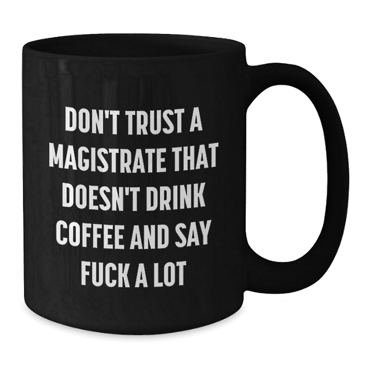 Funny Magistrate Gifts for Graduation - Black Coffee Mug, Perfect for Friends and Family - Gifts from Men and Women, Quote: Don't Trust A Magistrate That Doesn't Drink Coffee And Say F--k A Lot - Additional