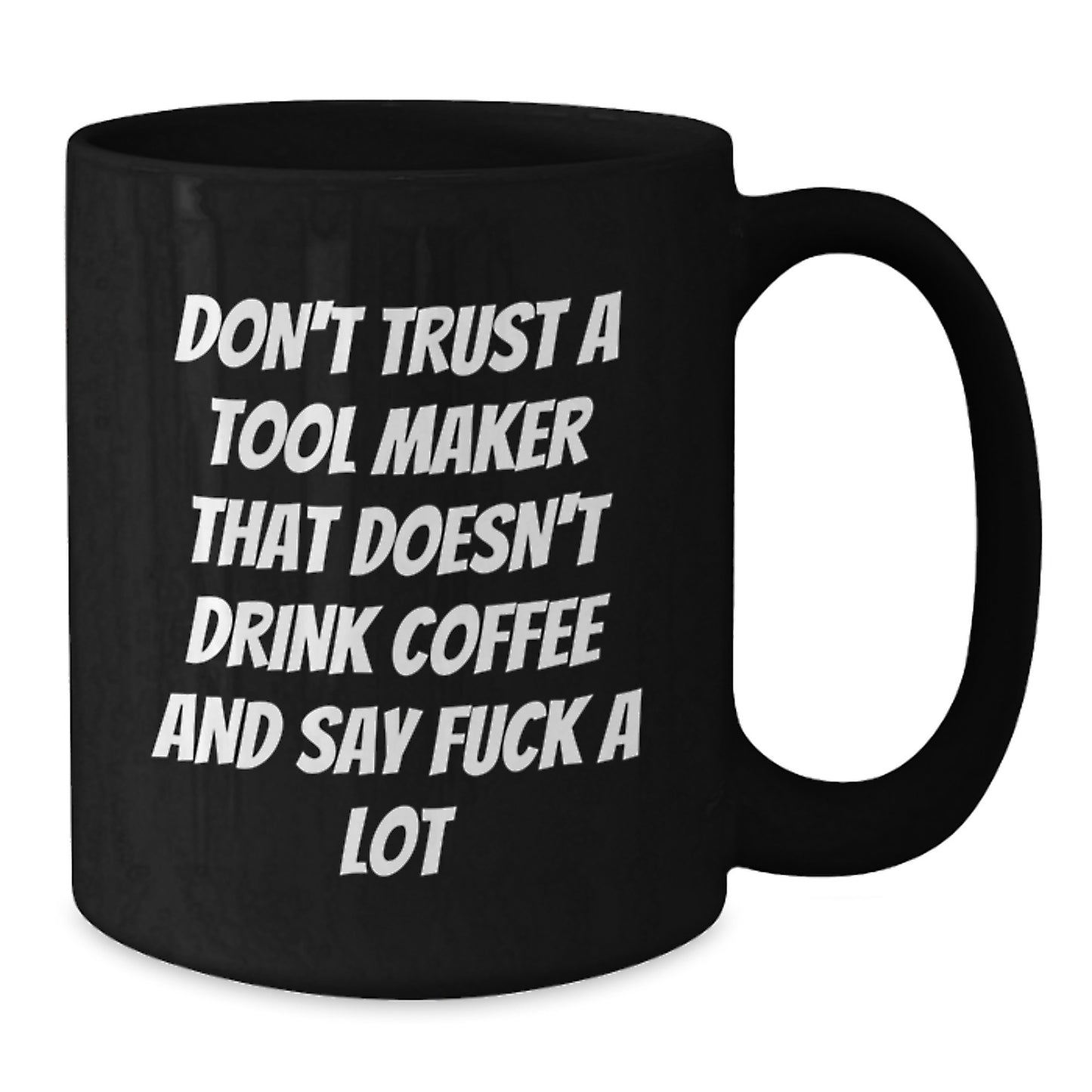 Funny Tool Maker Gifts from Family for Tool Makers, Black Coffee Mug, 'Don't Trust A Tool Maker That Doesn't Drink Coffee And Say F--k A Lot' Christmas Unique Gifts - Additional