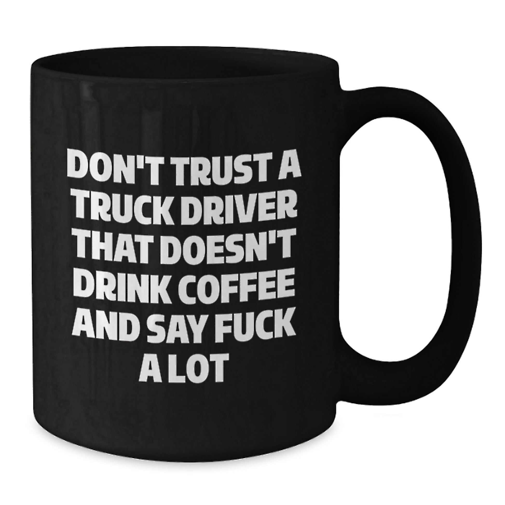Funny Truck Driver Gifts from Friends, Unique Black Coffee Mug for Men Graduation, Don't Trust A Truck Driver That Doesn't Drink Coffee And Say F--k A Lot - Additional