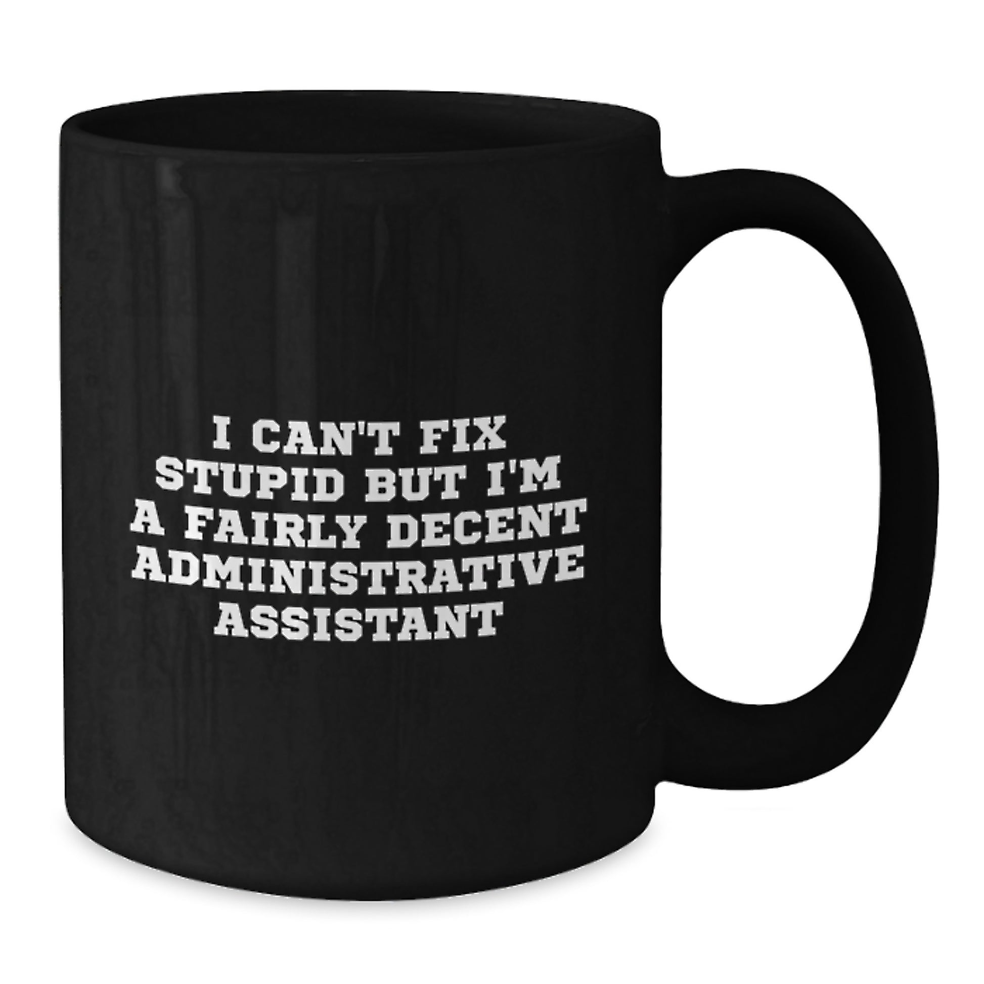 Funny Administrative Assistant Gifts for Graduation - 'I Can't Fix Stupid But I'm A Fairly Decent Administrative Assistant' Black Coffee Mug from Friends - Additional