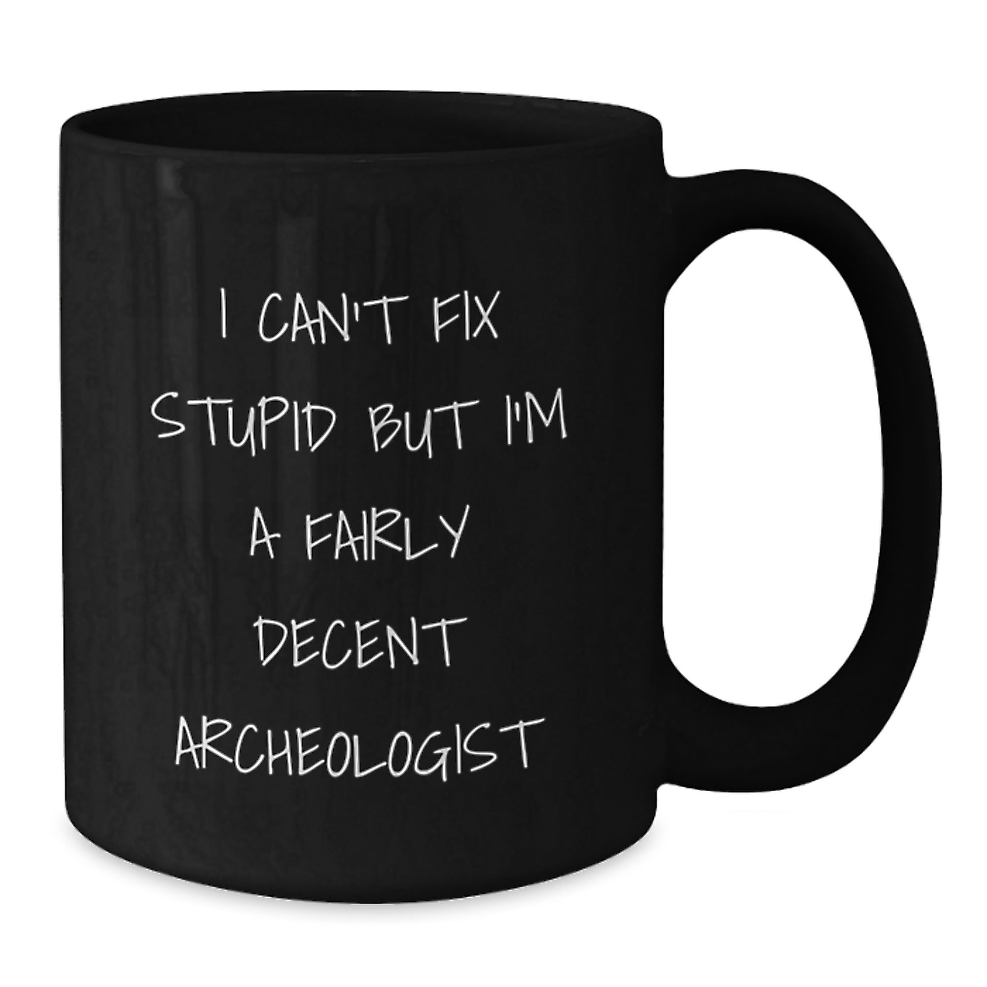 Funny Archeologist Gifts for Men or Women - I Can't Fix Stupid But I'm A Fairly Decent Archeologist Mugs, Black Coffee Mug, Graduation Unique Gifts from Friends and Family - Additional