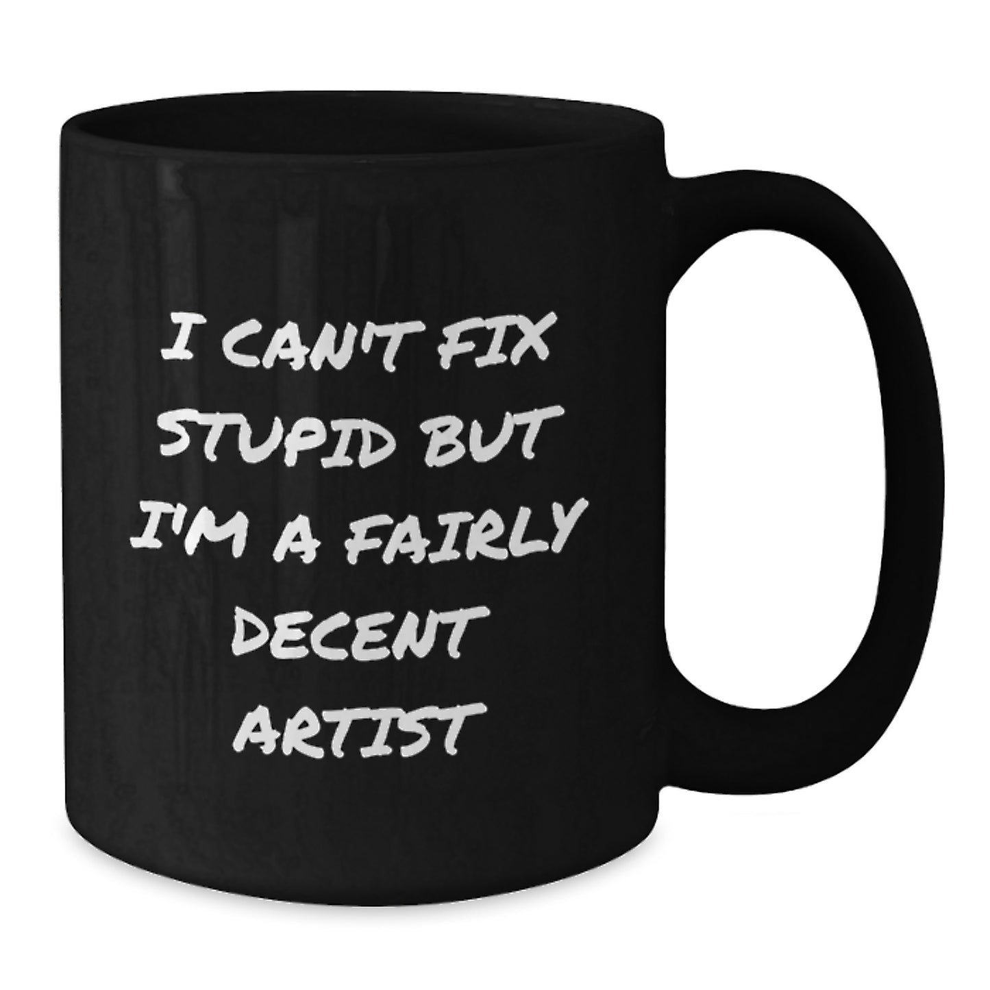 Funny Artist Gifts from Friends for Graduation Unique Artist Black Coffee Mug I Can't Fix Stupid But I'm A Fairly Decent Artist - Additional