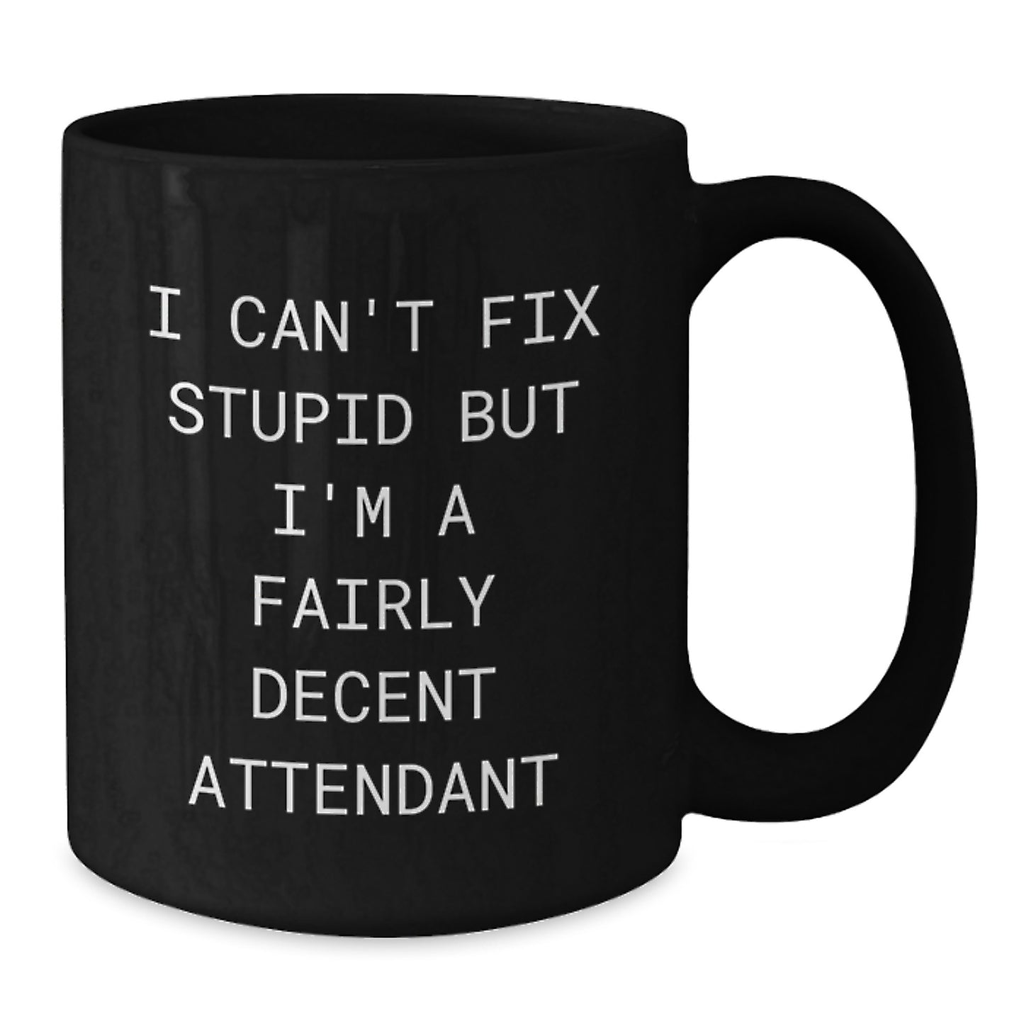 Funny Attendant Gifts for Men, Funny Black Coffee Mug for Graduation, I Can't Fix Stupid But I'm A Fairly Decent Attendant Quote - Gifts from Friends for Attendant - Additional