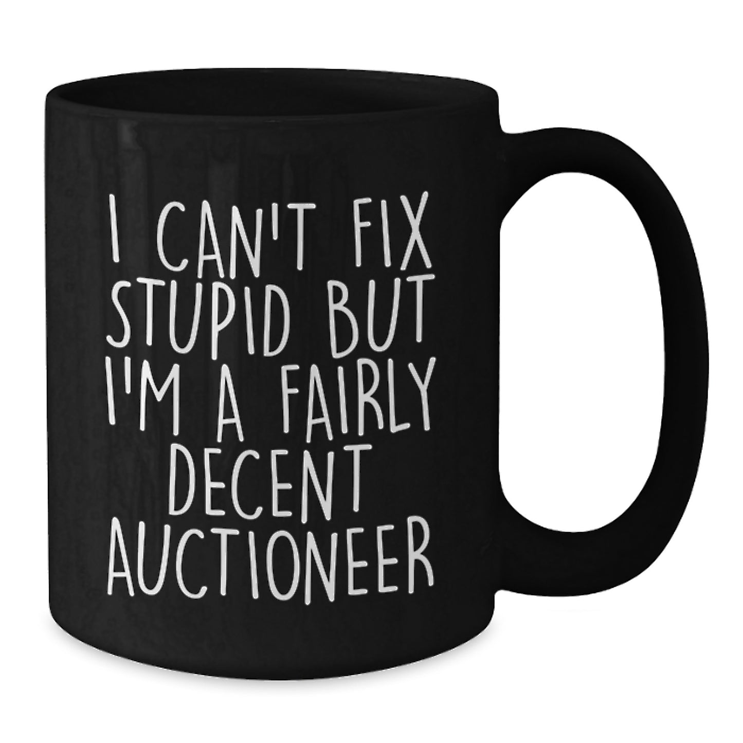 Funny Auctioneer Gifts for Christmas - I Can't Fix Stupid But I'm A Fairly Decent Auctioneer Black Coffee Mug - Black Ceramic Mug for Auctioneer Enthusiasts and Coffee Lovers - Additional