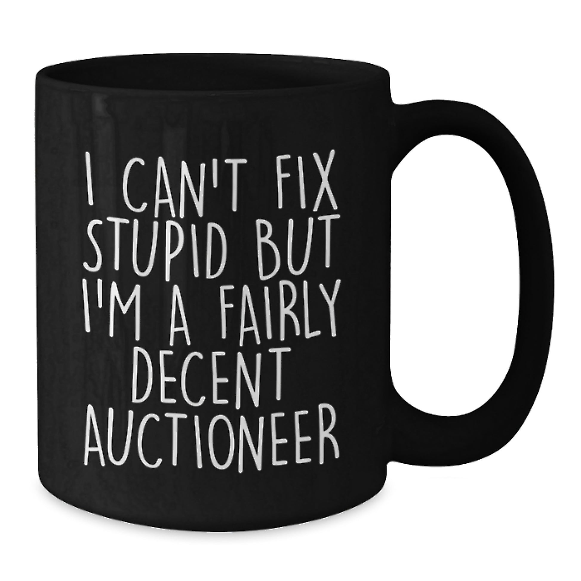 Funny Auctioneer Gifts for Christmas - I Can't Fix Stupid But I'm A Fairly Decent Auctioneer Black Coffee Mug - Black Ceramic Mug for Auctioneer Enthusiasts and Coffee Lovers - Additional