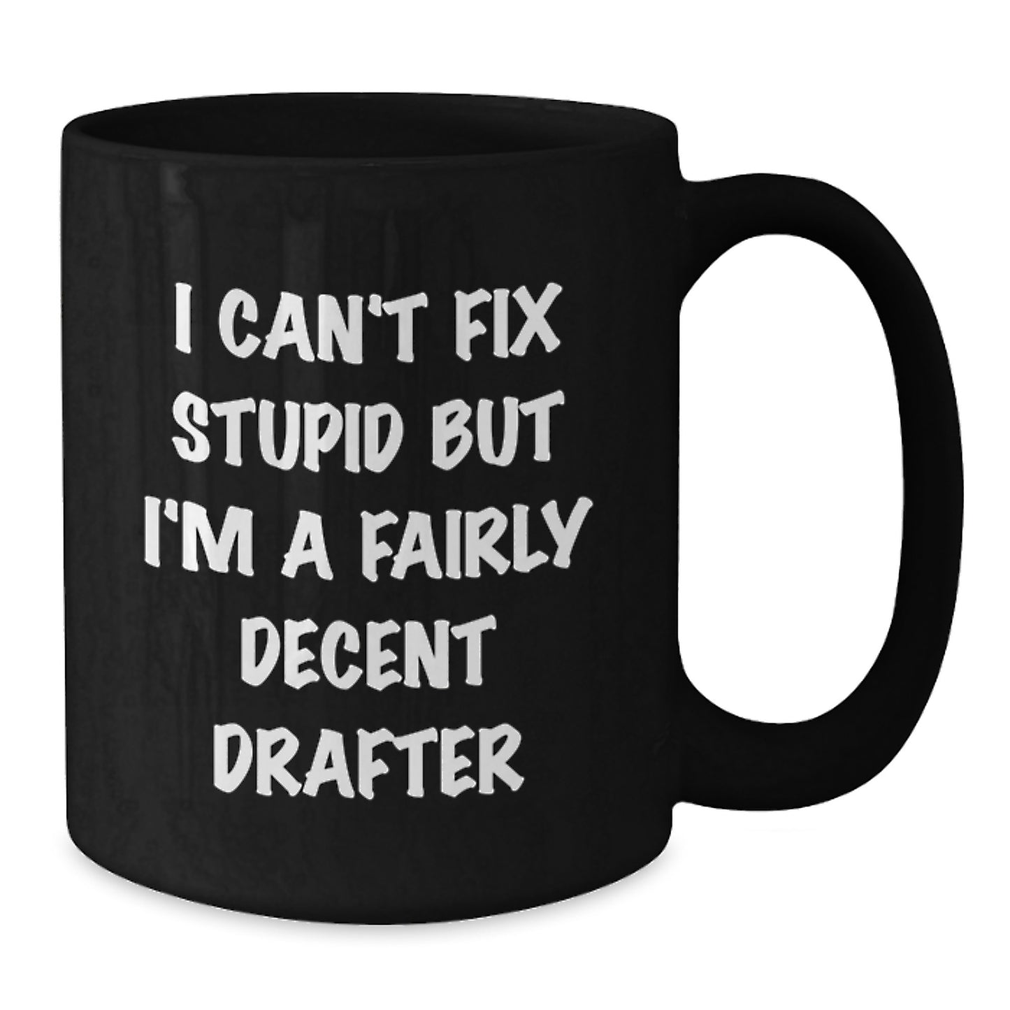 Funny Drafter Gifts for Friends and Family, Black Coffee Mug, I Can't Fix Stupid But I'm A Fairly Decent Drafter - Additional