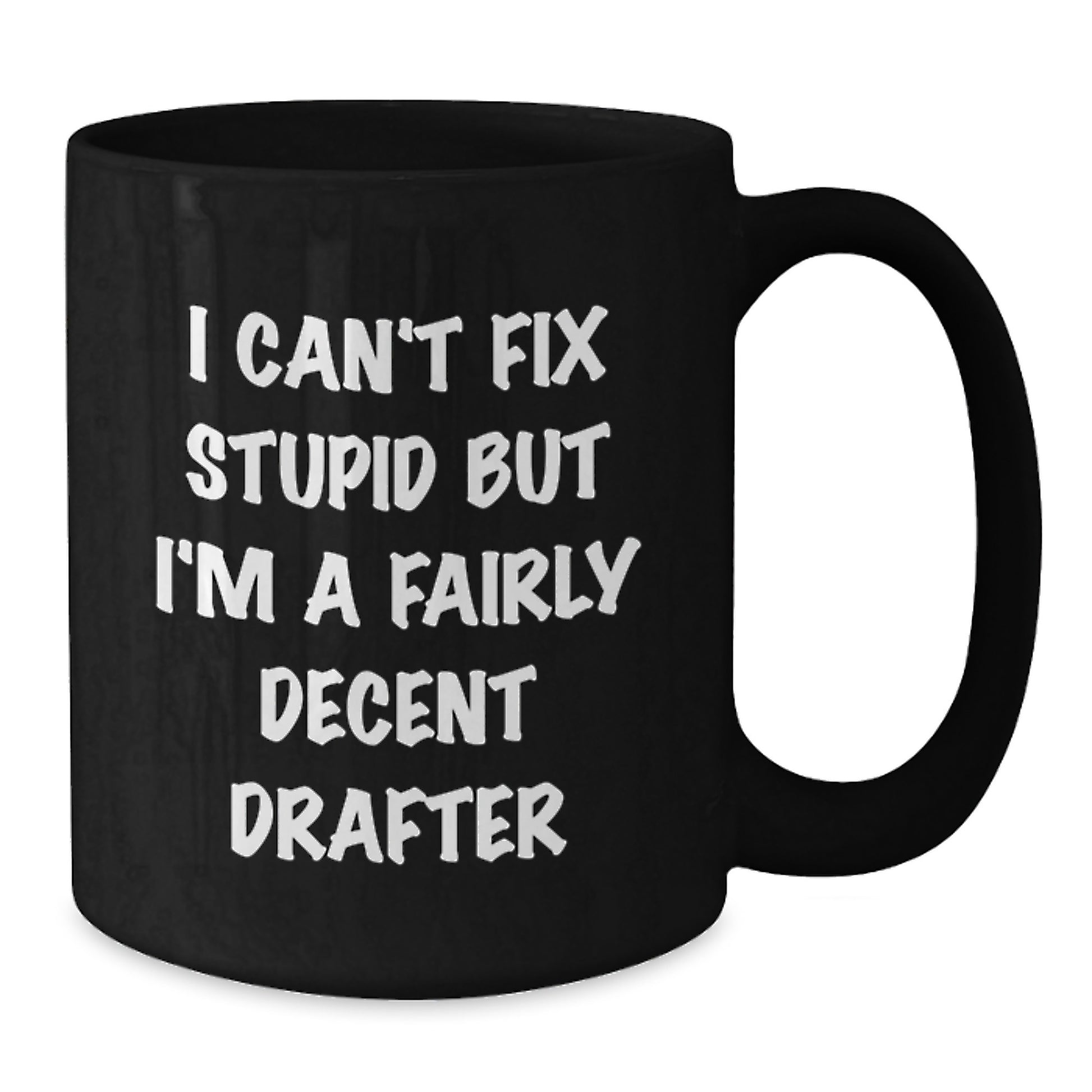 Funny Drafter Gifts for Friends and Family, Black Coffee Mug, I Can't Fix Stupid But I'm A Fairly Decent Drafter - Additional