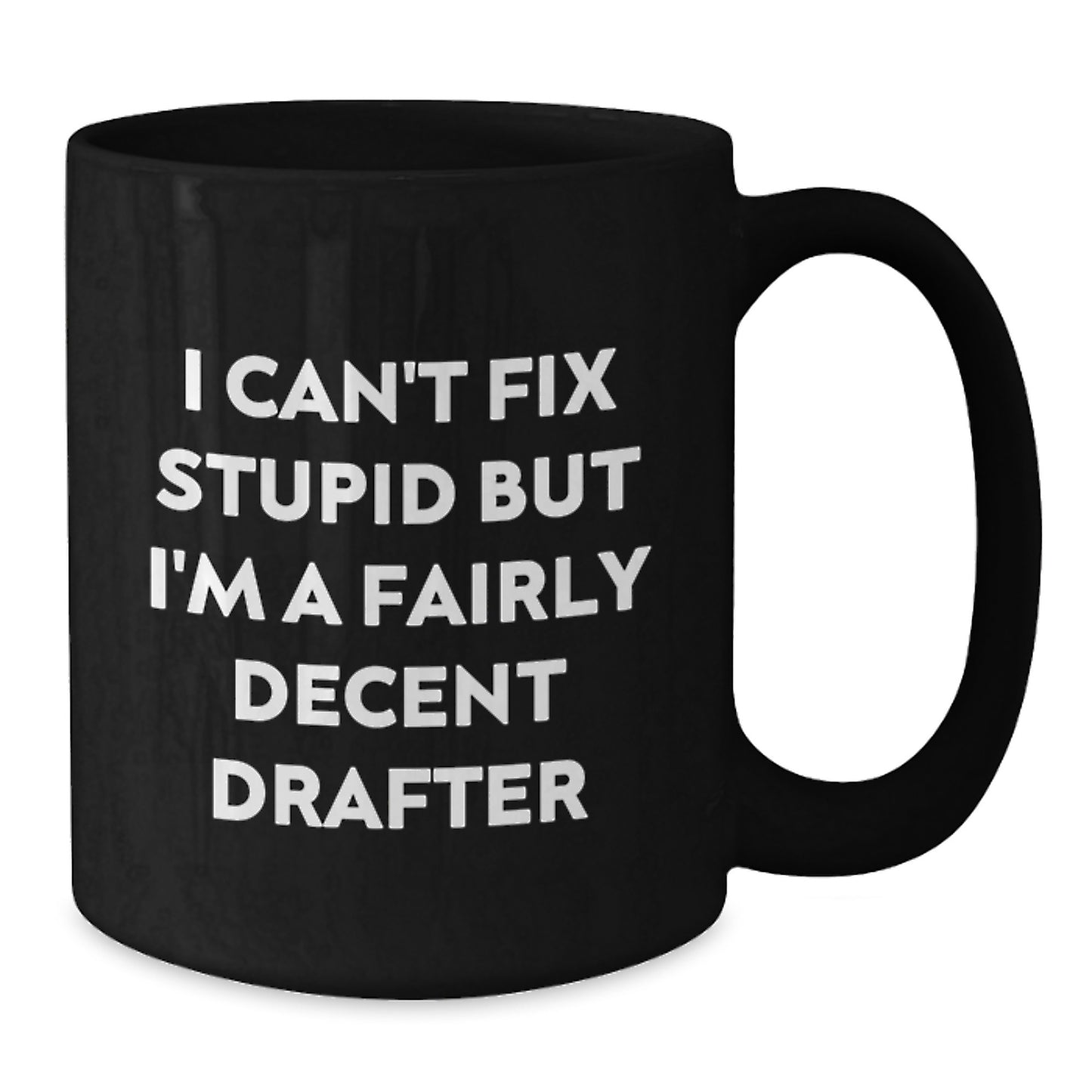 Funny Drafter Gifts from Friends for Men, Black Coffee Mug, 'I Can't Fix Stupid But I'm A Fairly Decent Drafter' - Additional