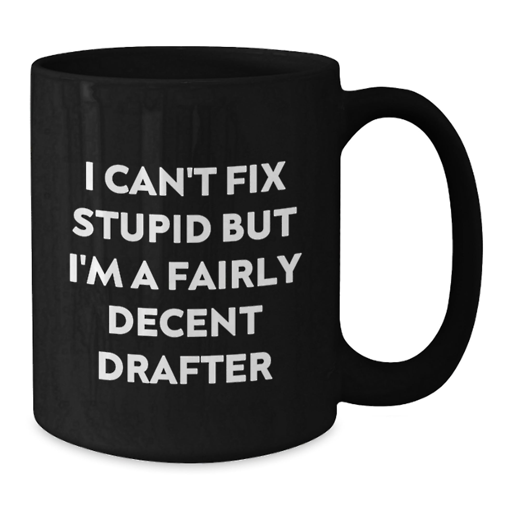 Funny Drafter Gifts from Friends for Men, Black Coffee Mug, 'I Can't Fix Stupid But I'm A Fairly Decent Drafter' - Additional