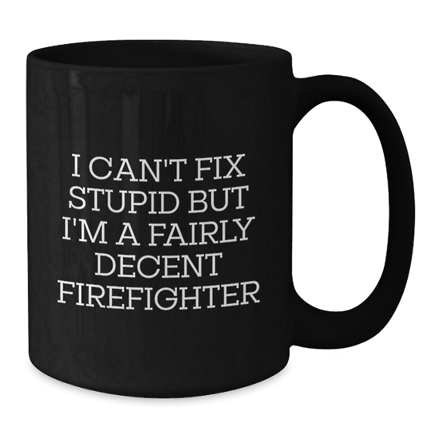 Funny Firefighter Gifts for Men from Friends Black Coffee Mug - I Can't Fix Stupid But I'm A Fairly Decent Firefighter Graduation Unique - Additional