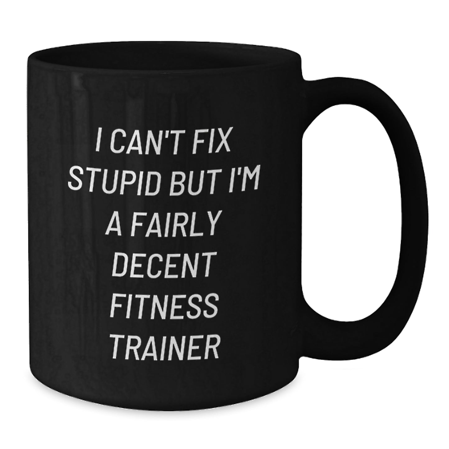 Funny Fitness Trainer Gifts for Men Black Coffee Mug - 'I Can't Fix Stupid But I'm A Fairly Decent Fitness Trainer' Birthday Unique Gifts from Friends - Additional