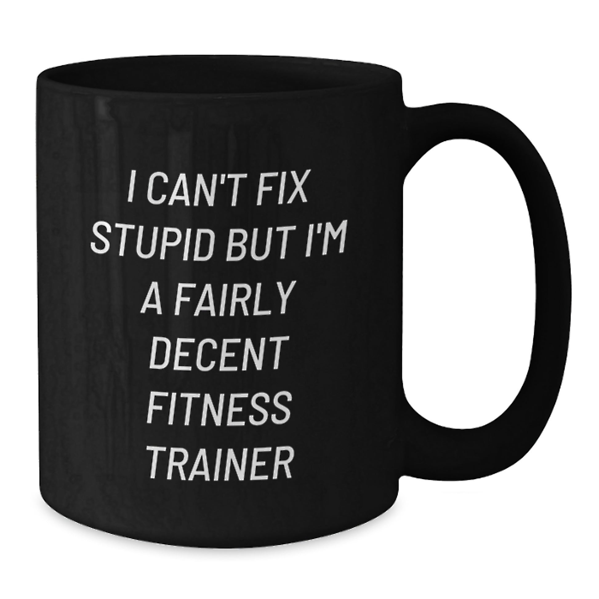 Funny Fitness Trainer Gifts for Men Black Coffee Mug - 'I Can't Fix Stupid But I'm A Fairly Decent Fitness Trainer' Birthday Unique Gifts from Friends - Additional