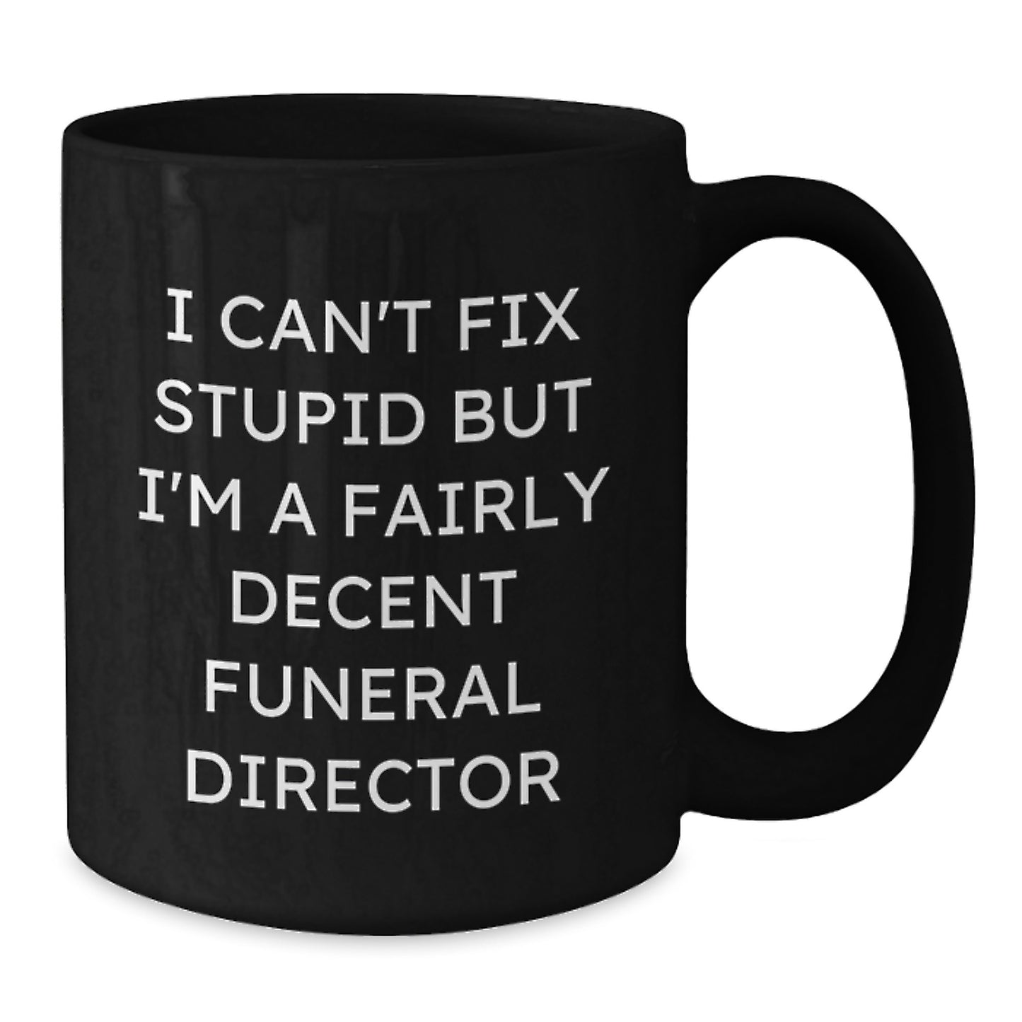 Funny Funeral Director Gifts from Friends for Graduation Unique Ceramics - I Can't Fix Stupid But I'm A Fairly Decent Funeral Director Black Coffee Mug - Additional