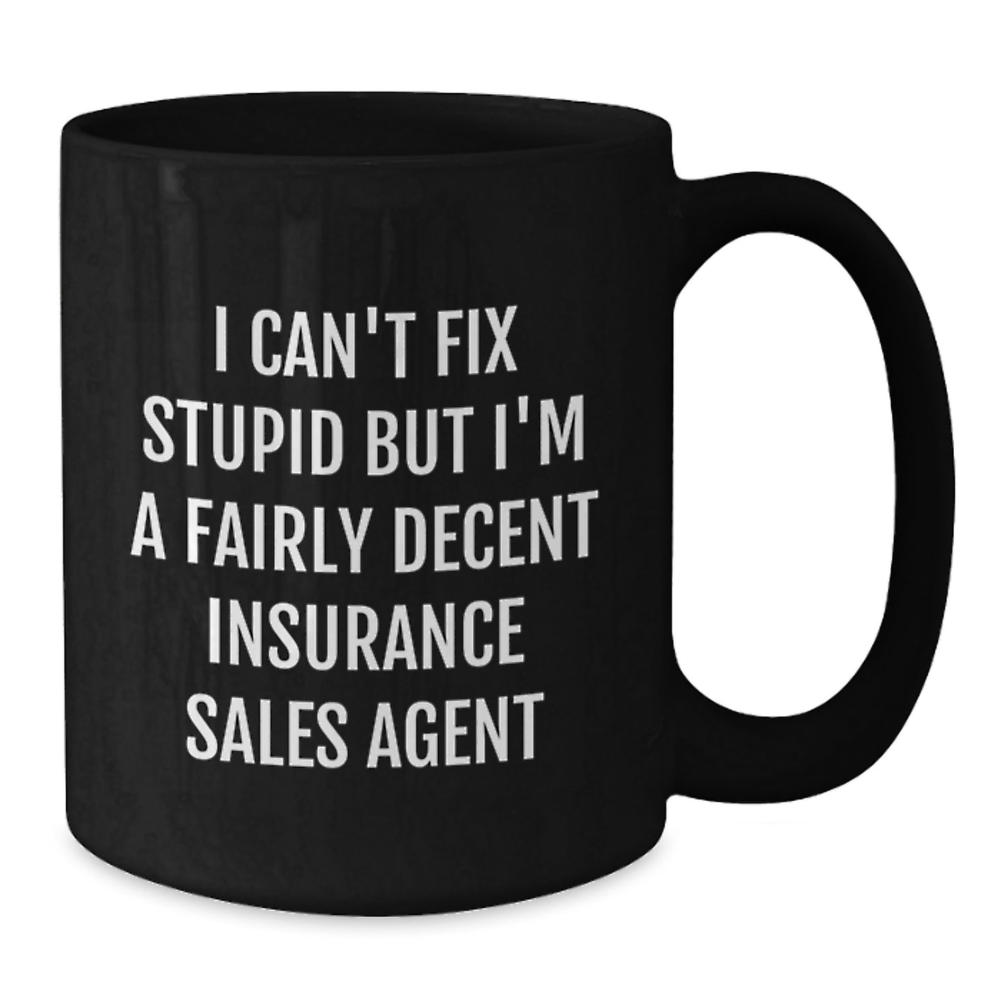 Funny Insurance Sales Agent Gifts, I Can't Fix Stupid But I'm A Fairly Decent Black Coffee Mug for Graduation, Gifts from Friends, Coworkers, or Family for Insurance Sales Agent, 11oz or 15oz - Additional