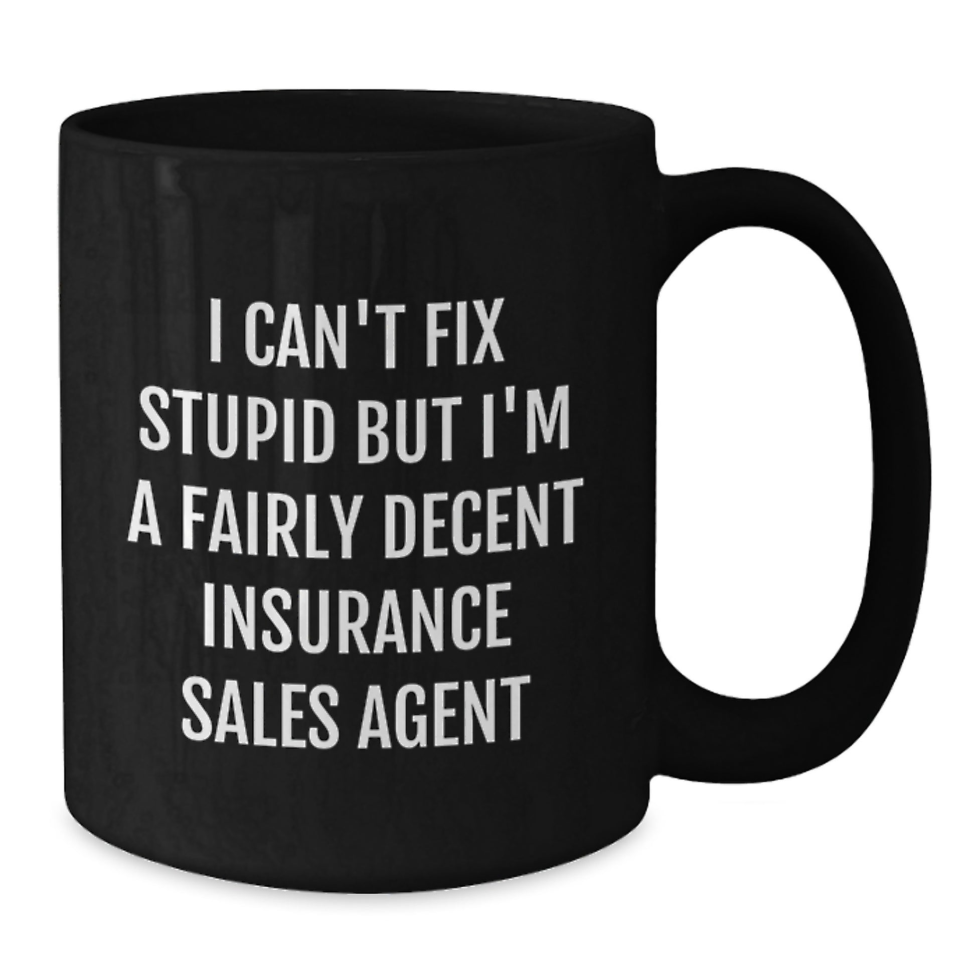 Funny Insurance Sales Agent Gifts, I Can't Fix Stupid But I'm A Fairly Decent Black Coffee Mug for Graduation, Gifts from Friends, Coworkers, or Family for Insurance Sales Agent, 11oz or 15oz - Additional