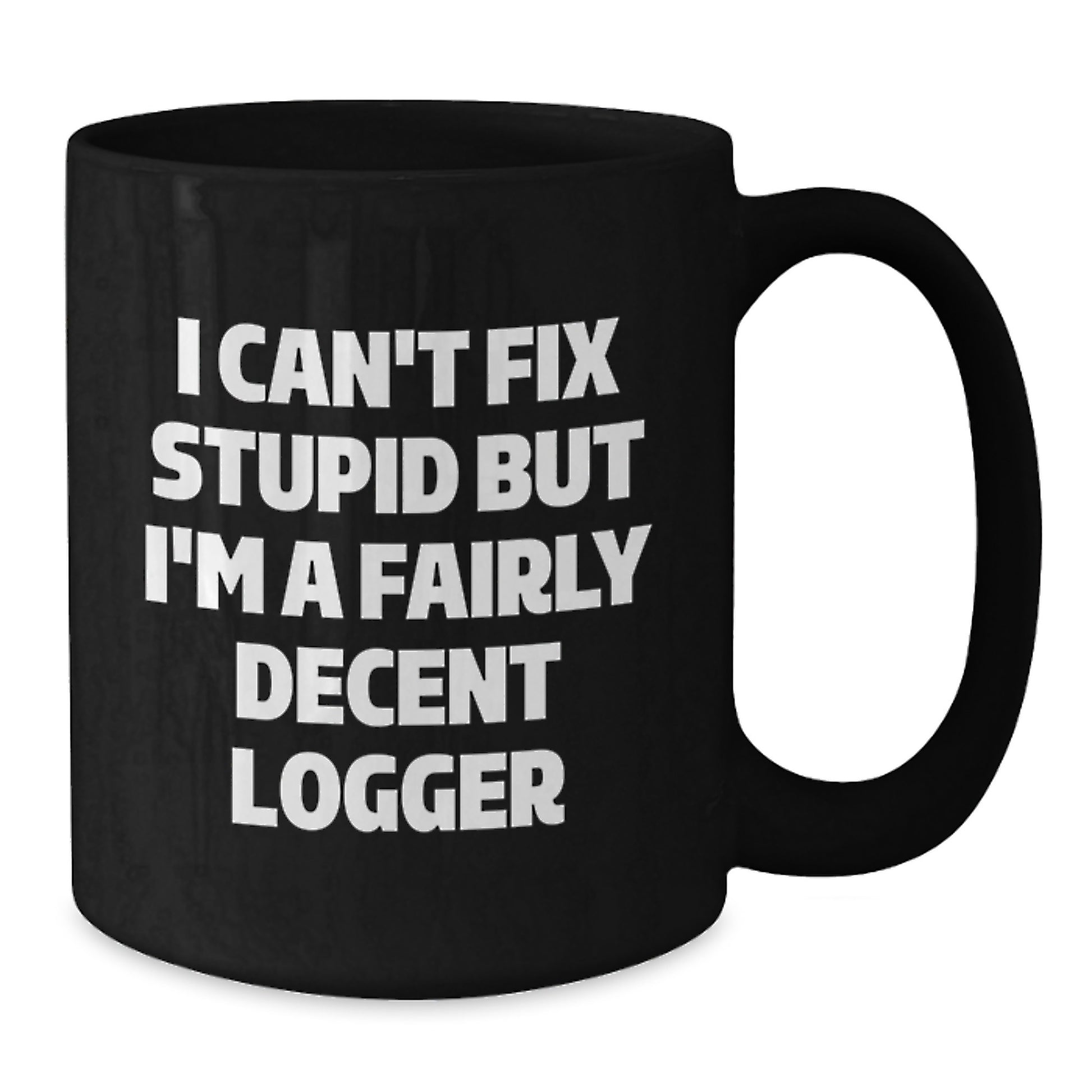 Funny Logger Gifts from Men, Women, Friends, Coworkers, Family to Logger, Men, Women, Friends, Coworkers, Family - I Can't Fix Stupid But I'm A Fairly Decent Logger Black Coffee Mug - Additional