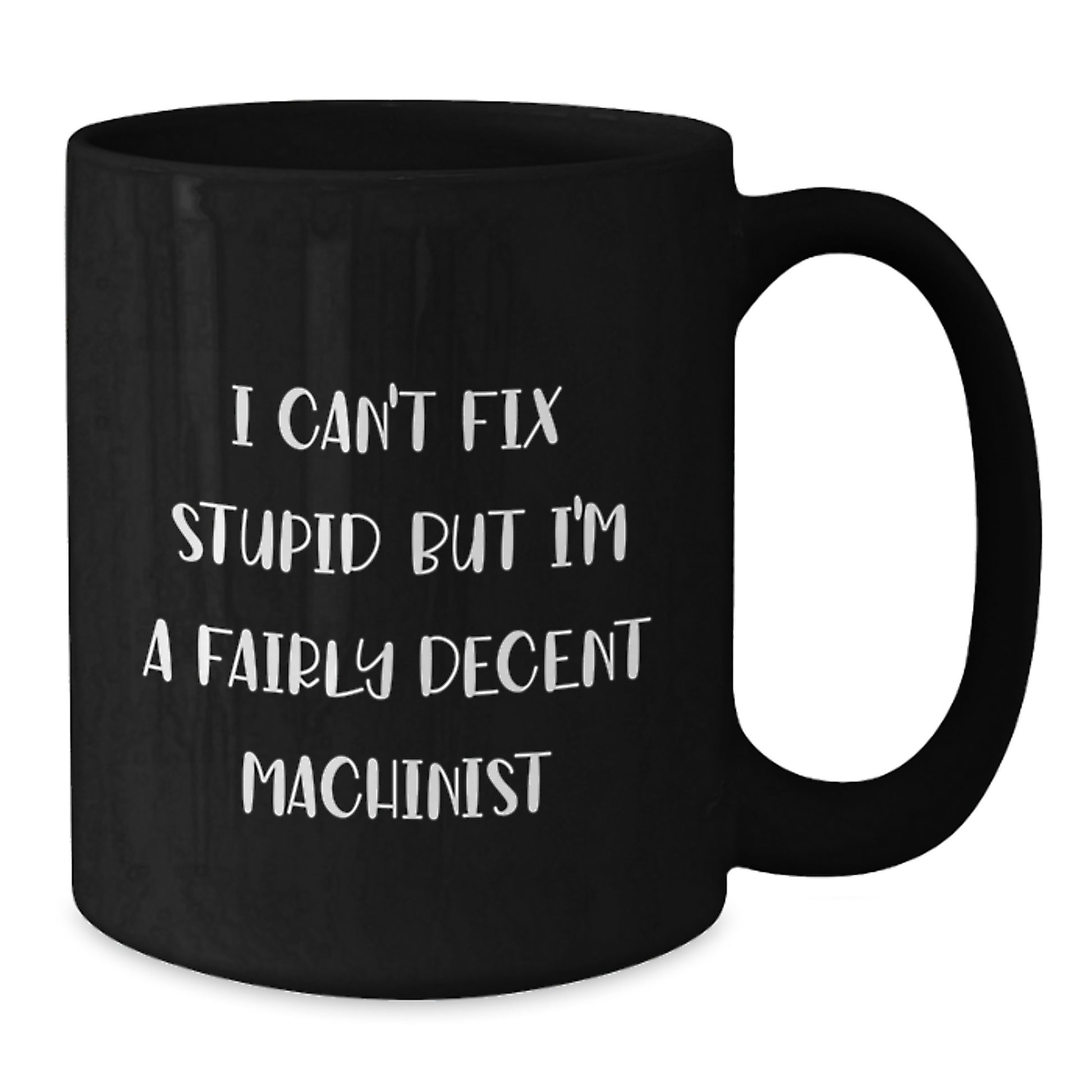 Funny Machinist Gifts from Friends - 'I Can't Fix Stupid' Black Coffee Mug for Machinist Graduation - Additional