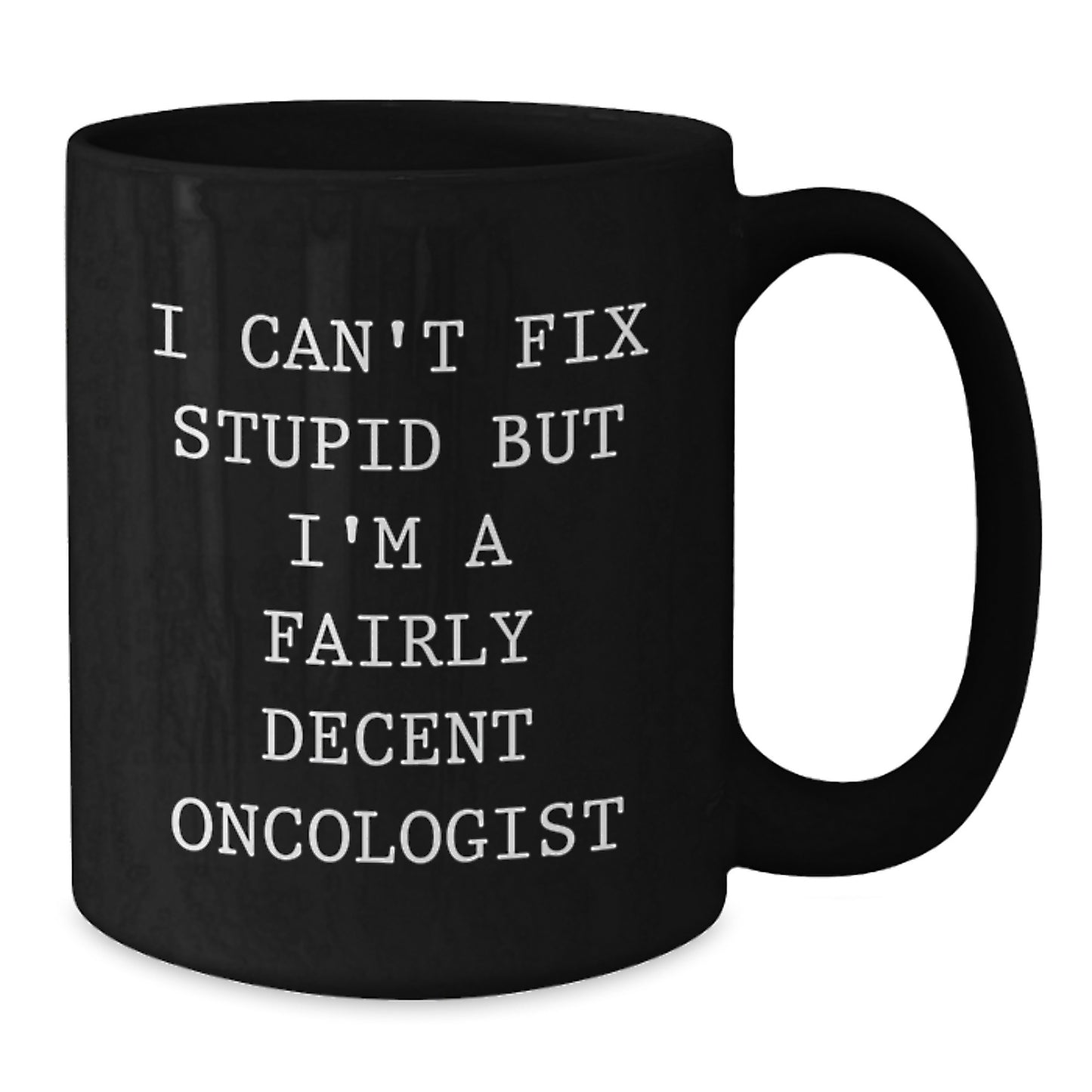Funny Oncologist Gifts for Men from Friends, Black Coffee Mug with 'I Can't Fix Stupid But I'm A Fairly Decent Oncologist' Quote, Perfect Graduation Unique Gifts for Oncologist - Additional
