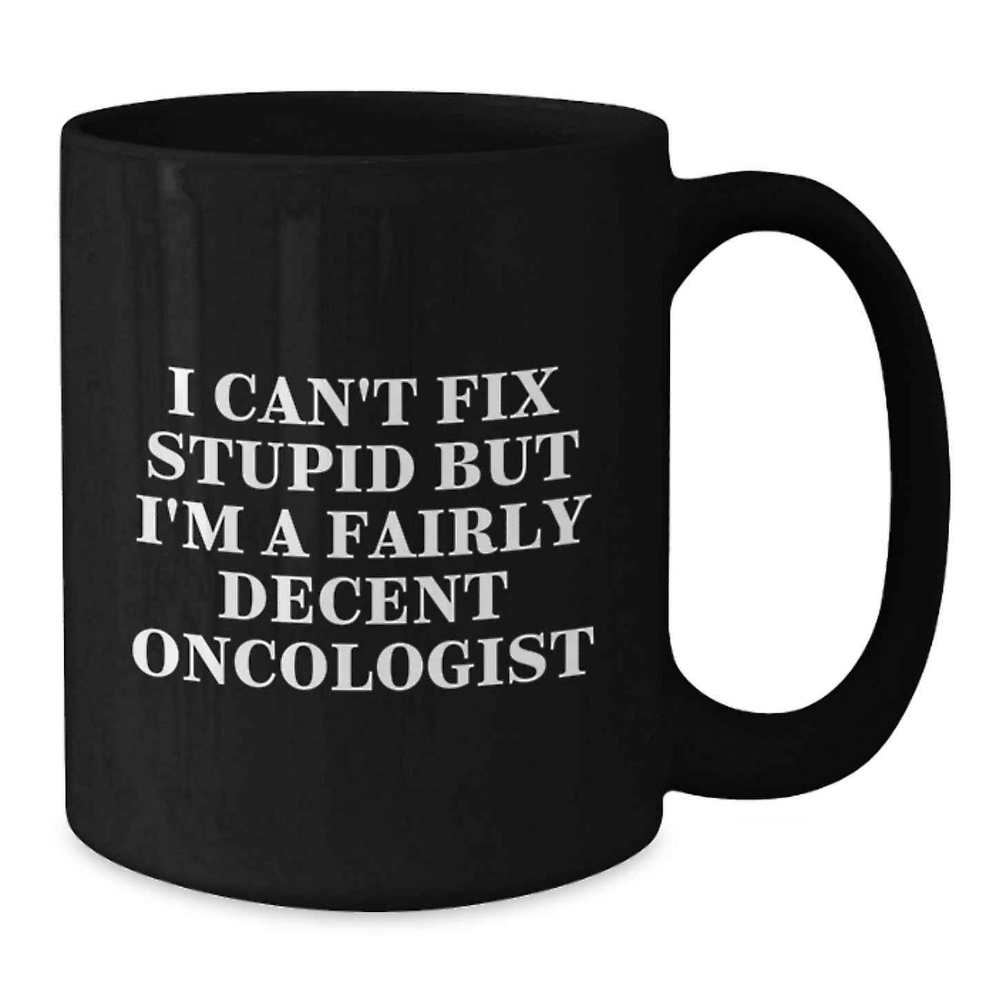 Funny Oncologist Gifts, Inspirational Black Coffee Mug for Graduation - Gifts from Friends to Oncologist, I Can't Fix Stupid But I'm A Fairly Decent Oncologist Quote - Additional