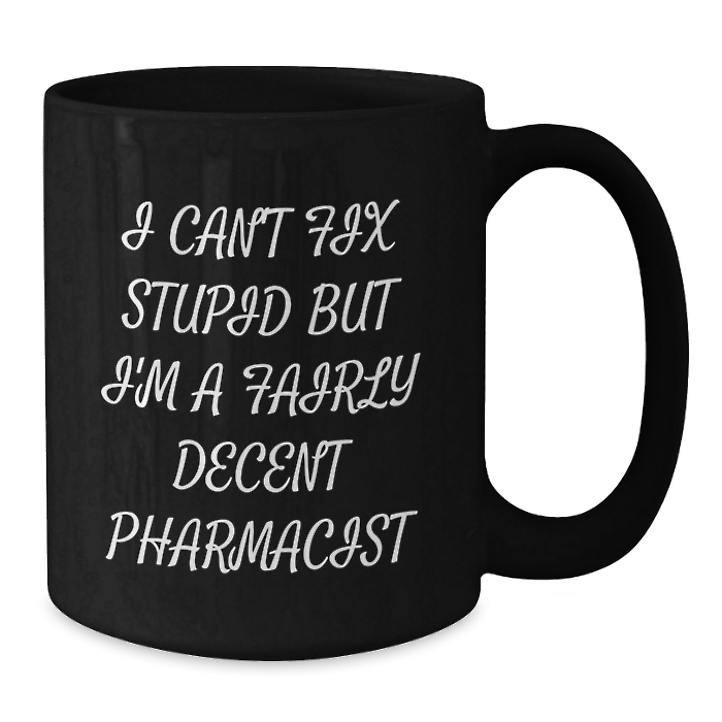 Funny Pharmacist Black Coffee Mug, Gifts from Friends and Family, Perfect Unique Graduation Gift for Men and Women, I Can't Fix Stupid But I'm A Fairly Decent Pharmacist - Additional