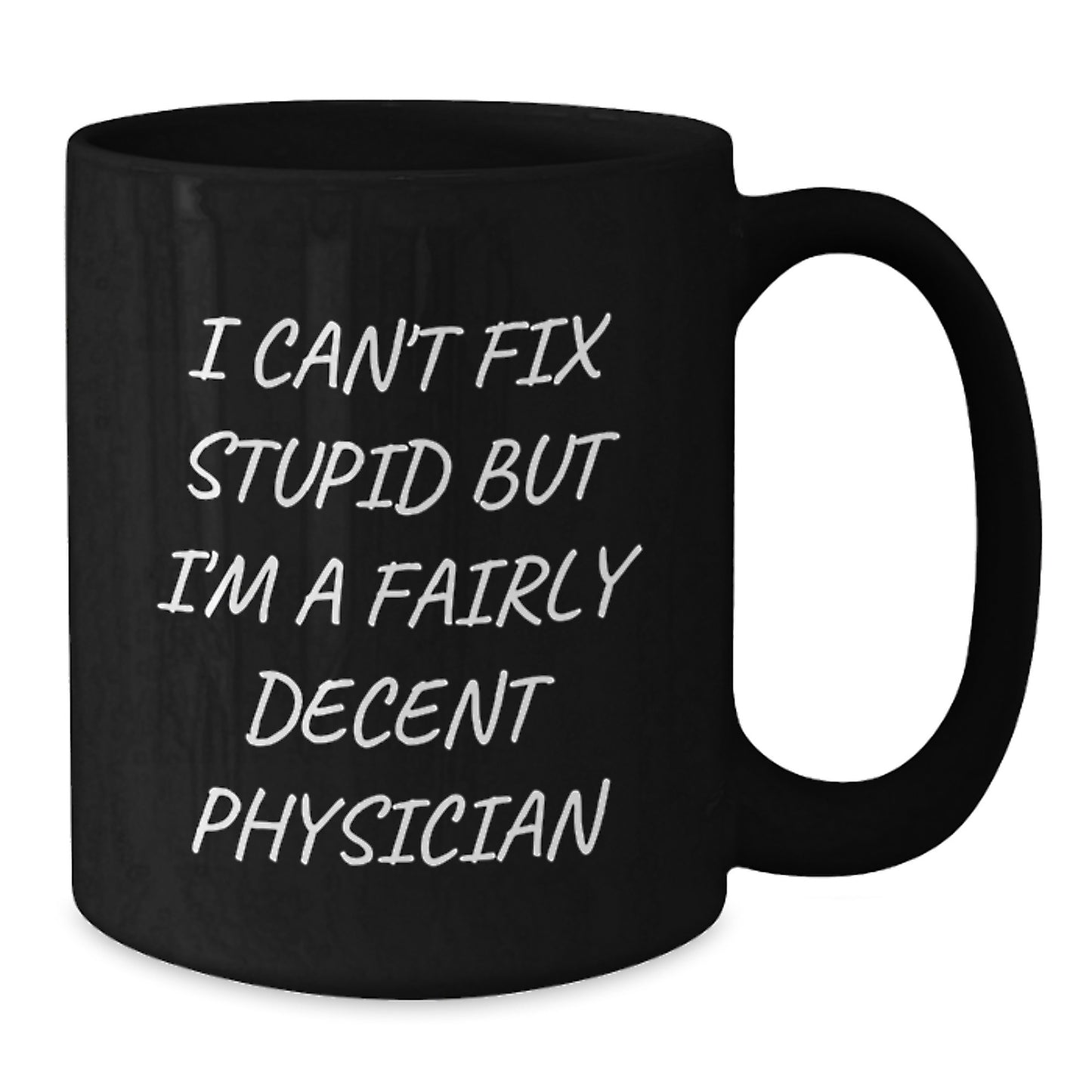 Funny Physician Gifts, For Men, Women, and Friends - I Can't Fix Stupid But I'm A Fairly Decent Physician Black Coffee Mug - Additional