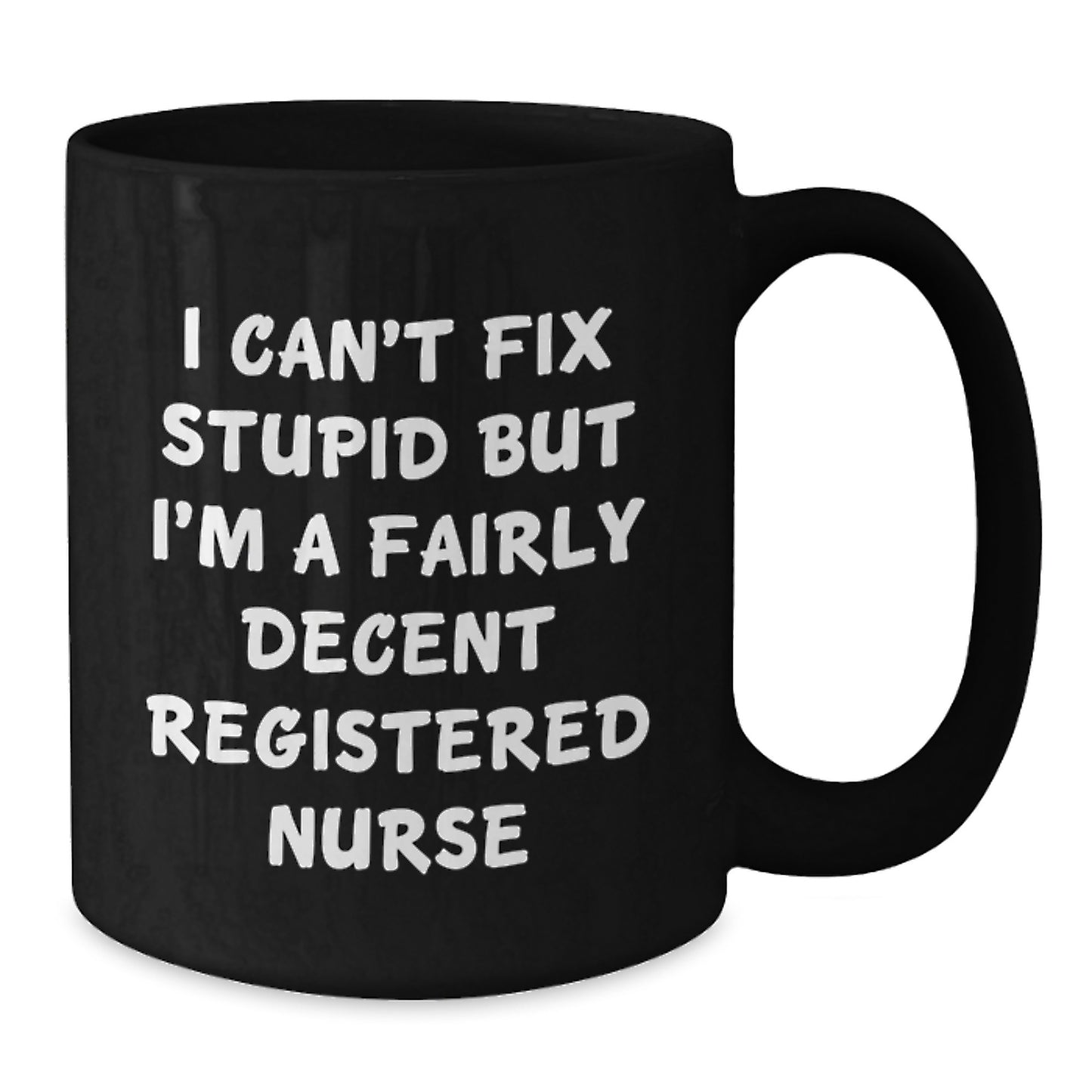 Funny Gifts for Registered Nurses, Graduation Unique Mugs for Men and Women - I Can't Fix Stupid But I'm A Fairly Decent Registered Nurse Coffee Mug - Additional