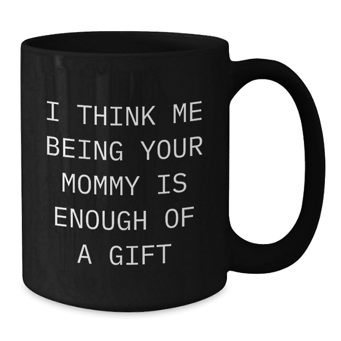 Gifts from Family, Mommy Black Coffee Mugs, Funny Quote 'I Think Me Being Your Mommy Is Enough Of A Gift' for Mommy on Father's Day - Additional