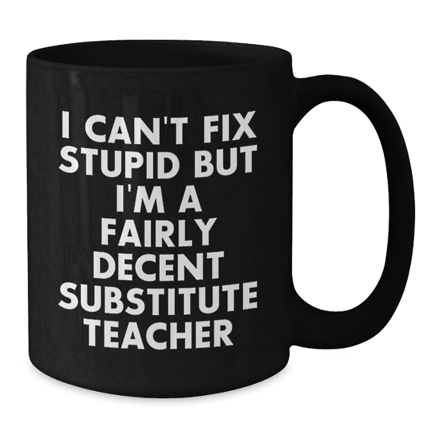 Funny Substitute Teacher Gifts, Black Coffee Mugs for Graduation, Gifts from Friends, Family or Coworkers to Women or Men, I Can't Fix Stupid But I'm A Fairly Decent Substitute Teacher - Additional