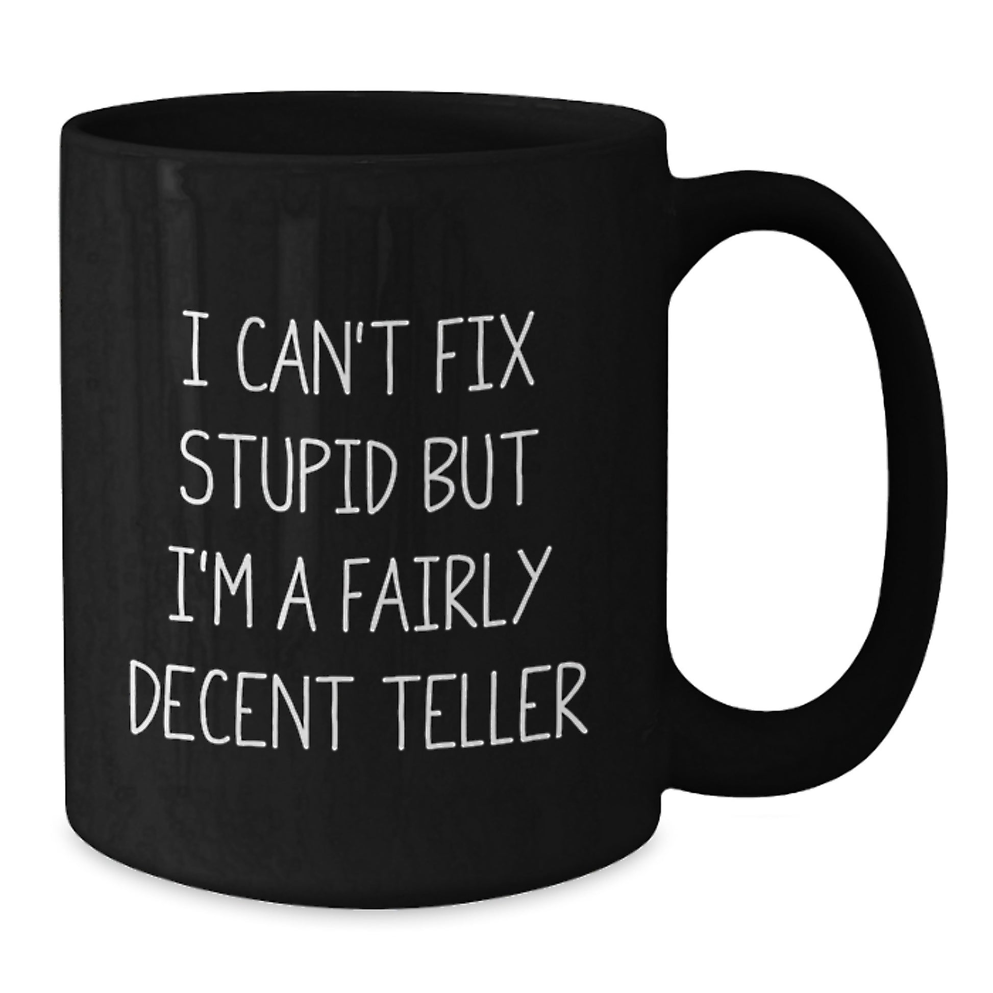 Funny Teller Gifts for Graduation, Black Coffee Mug, 'I Can't Fix Stupid But I'm A Fairly Decent Teller' Quote, Gifts from Friends for Teller - Additional