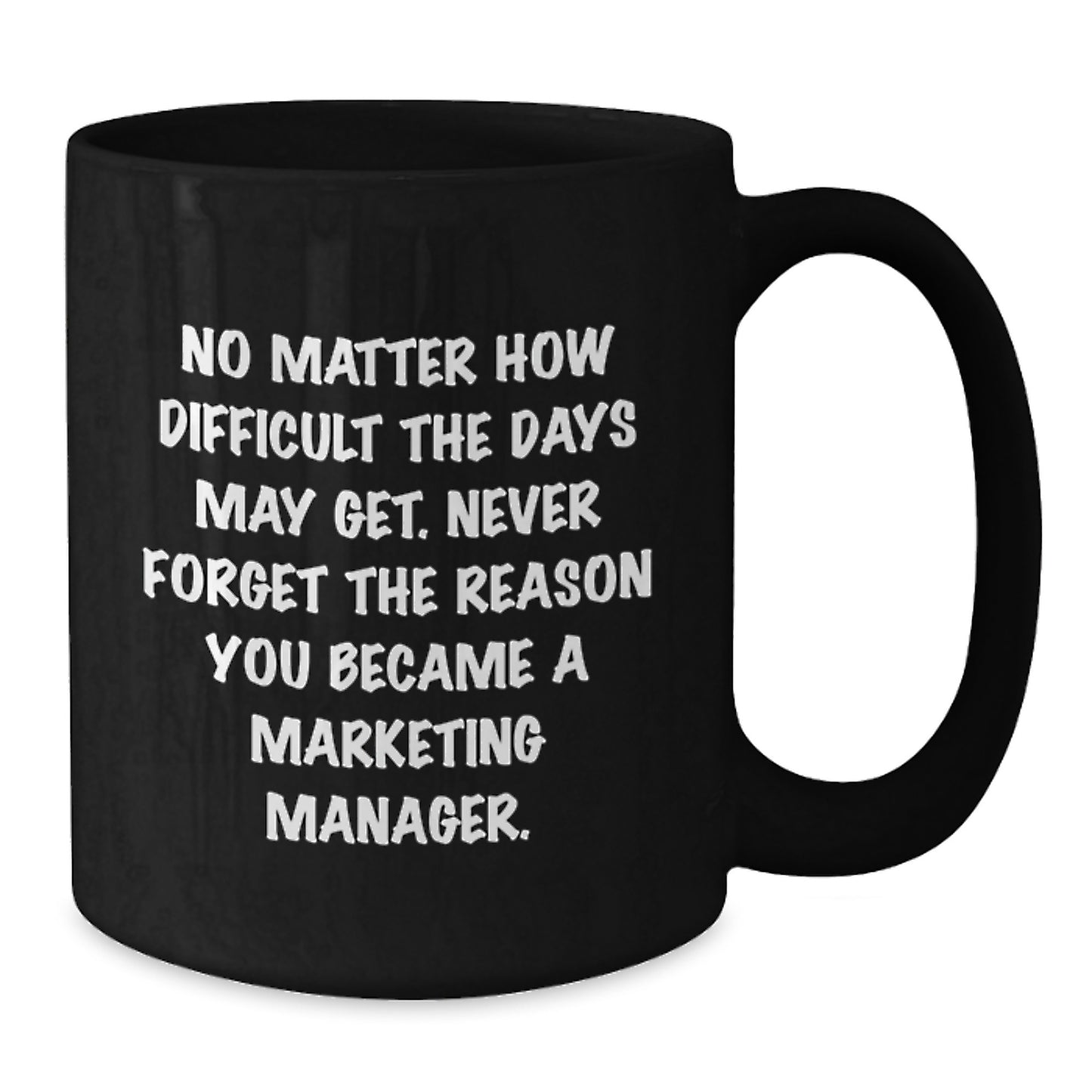 Marketing Manager Inspirational Black Coffee Mug Gifts for Men from Friends on Graduation Day - 'No Matter How Difficult The Days May Get. Never Forget The Reason You Became A Marketing Manager.' - Additional