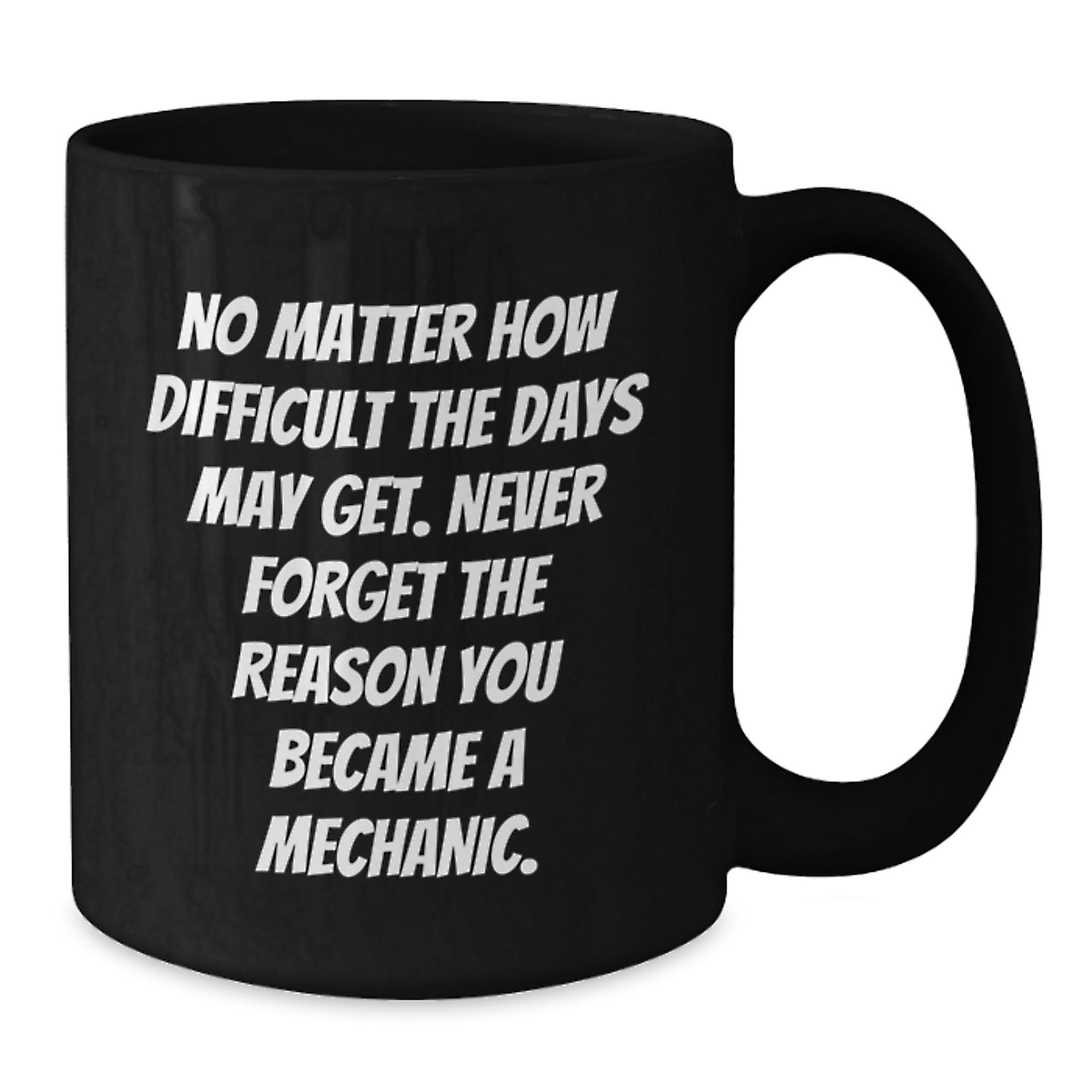 Funny Mechanic Gifts, Graduation Unique Gifts from Friends to Mechanic, Black Coffee Mug 'No Matter How Difficult The Days May Get' - Additional