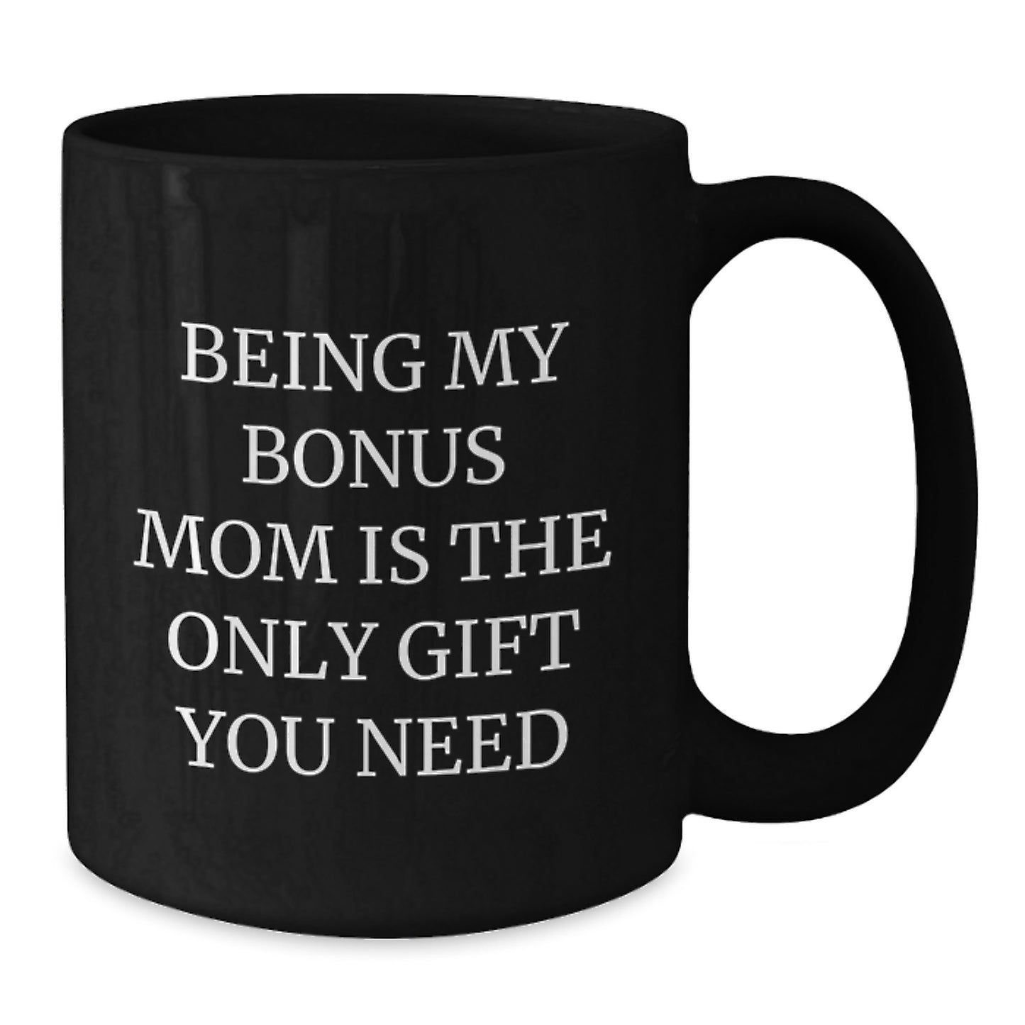 Funny Bonus Mom Gifts from Family, Gifts for Bonus Mom, Black Coffee Mug, 'Being My Bonus Mom Is The Only Gift You Need' Graduation Unique Gifts - Additional