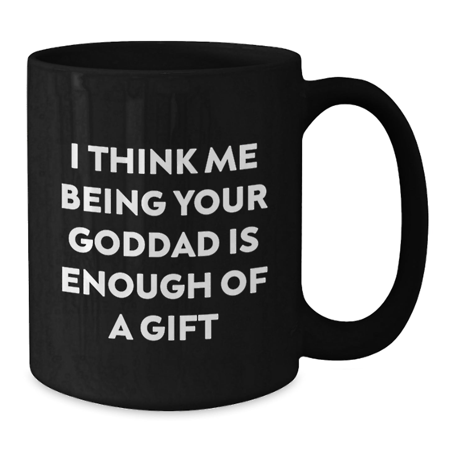 Funny Goddad Gifts for Him, Black Coffee Mug, Unique Christmas Unique Gifts from Men, Goddad Enthusiast Mug - I Think Me Being Your Goddad Is Enough Of A Gift - Additional