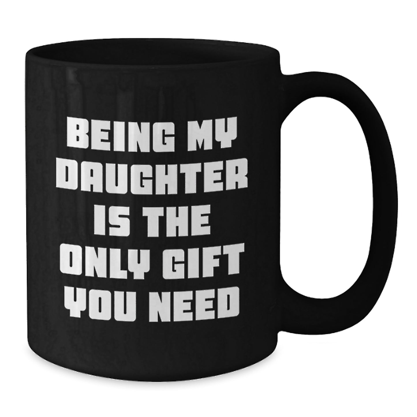Gifts from Mom to Daughter Graduation Unique Funny Quote Being My Daughter Is The Only Gift You Need Black Coffee Mug - Additional