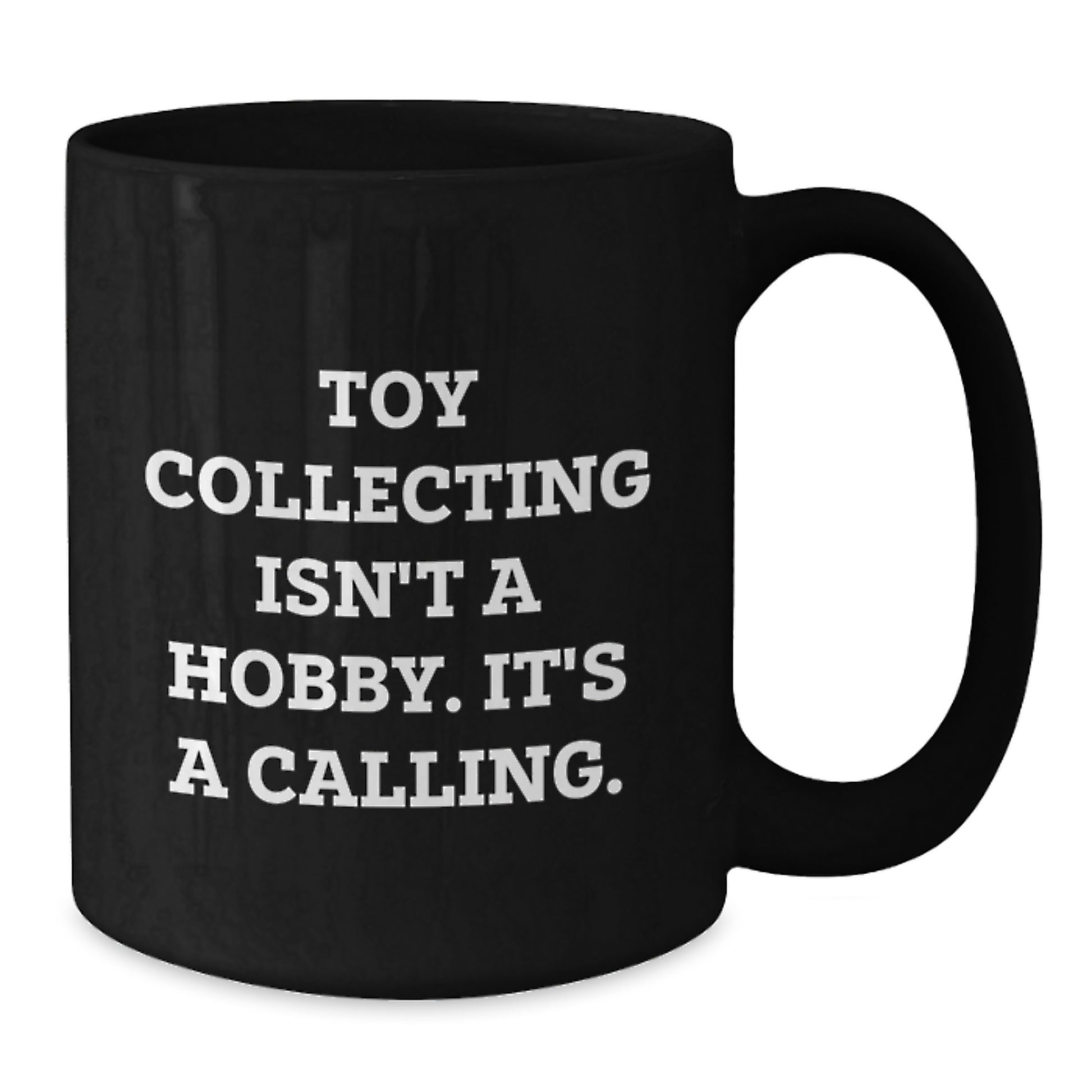 Funny Toy Collecting Gifts for Men from Friends and Family Graduation Unique Ceramic Black Coffee Mug - 'Toy Collecting Isn't A Hobby. It's A Calling.' - Additional