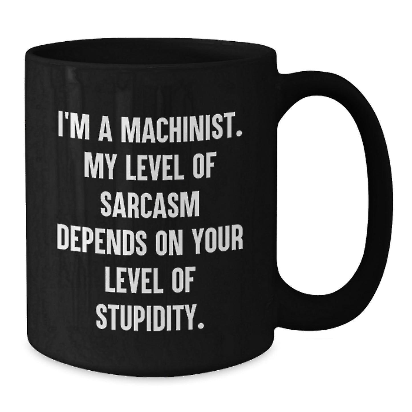 Funny Machinist Gifts for Men, Unique Graduation Unique Gifts from Men to Machinist Friends, Black Coffee Mug, I'm A Machinist My Level Of Sarcasm Depends On Your Level Of Stupidity. - Additional
