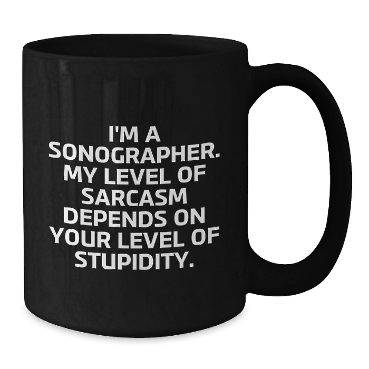 Funny Sonographer Gifts from Friends, Coworkers, or Family - I'm A Sonographer. My Level Of Sarcasm Depends On Your Level Of Stupidity. Black Coffee Mug - Additional