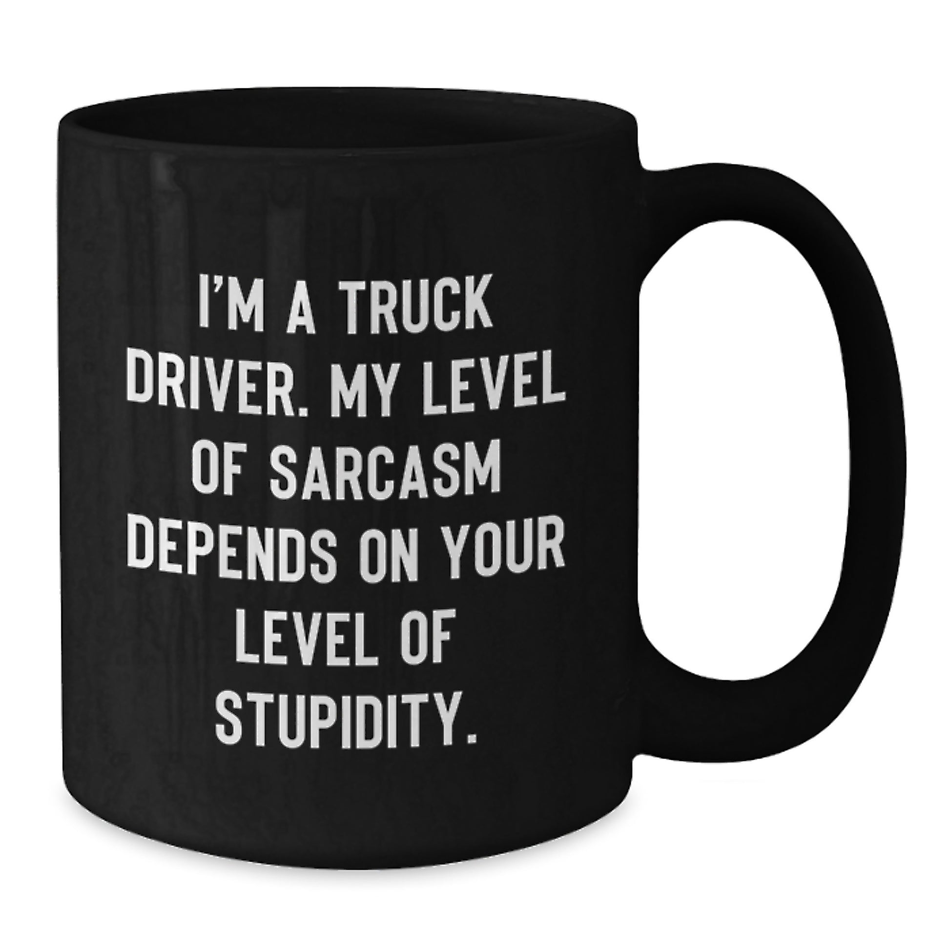 Truck Driver Funny Gift, Black Coffee Mug, I'm A Truck Driver. My Level Of Sarcasm Depends On Your Level Of Stupidity., Unique Birthday Unique Gifts from Family to Truck Driver - Additional