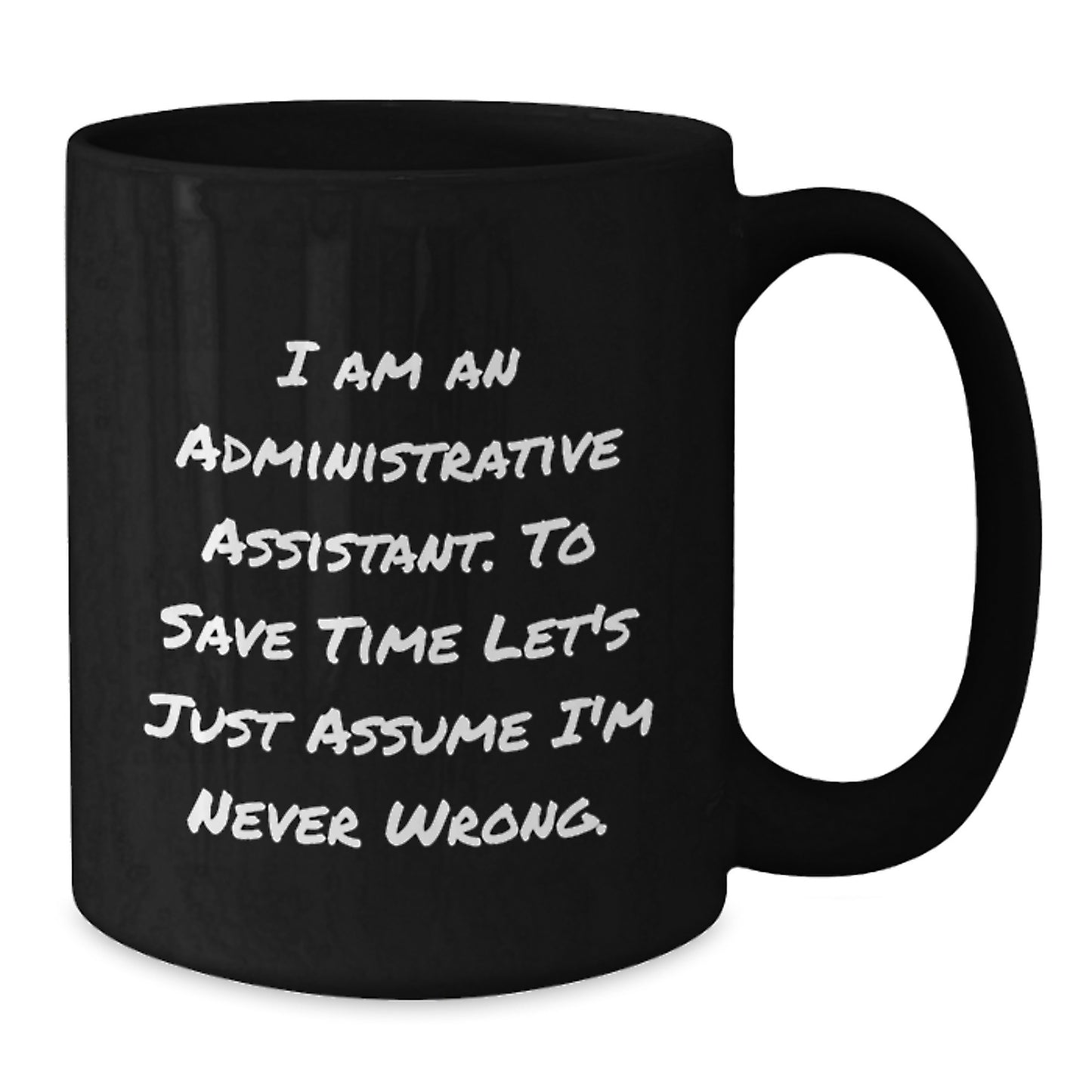 Funny Administrative Assistant Gifts, Birthday Unique Mugs from Coworkers, 'I Am An Administrative Assistant. To Save Time Let's Just Assume I'm Never Wrong.' Quote Black Coffee Mug - Additional