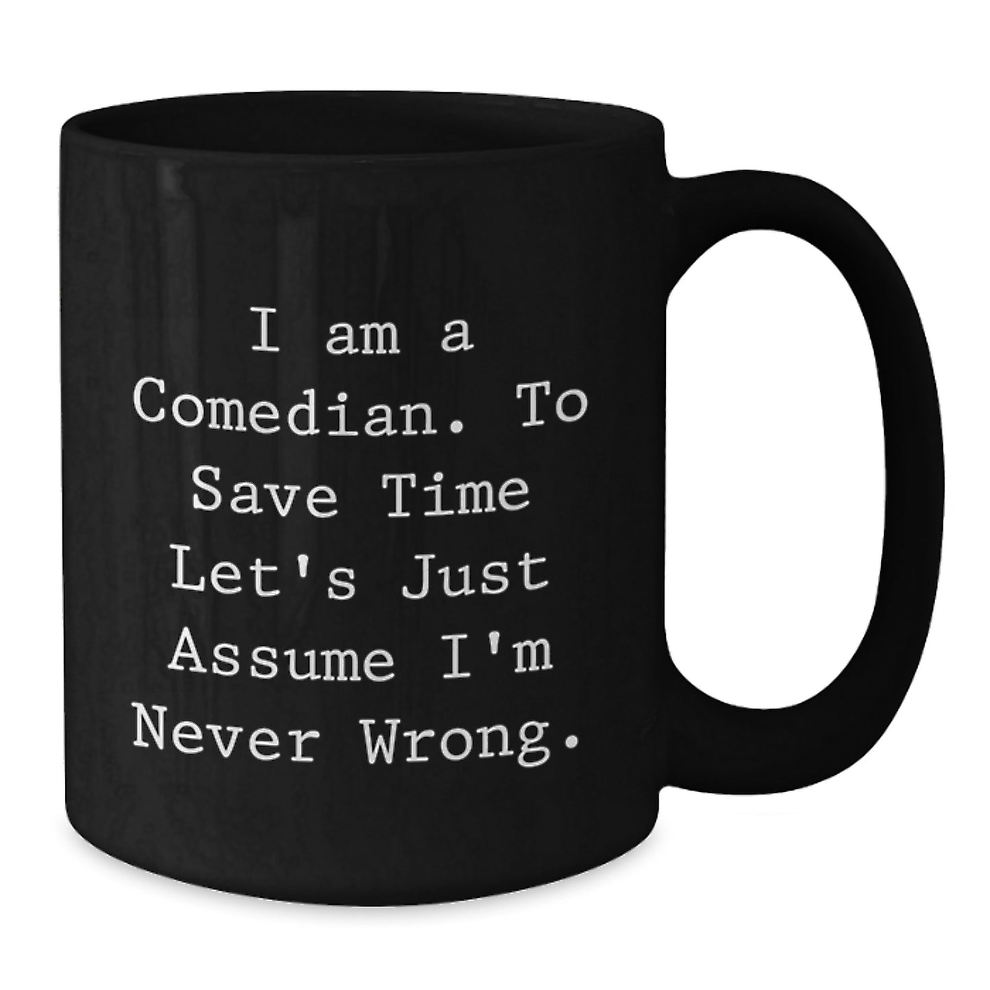 Funny Comedian Gifts for Men, Black Coffee Mug, 'I Am A Comedian. To Save Time Let's Just Assume I'm Never Wrong.' Birthday Unique Gifts from Friends - Additional
