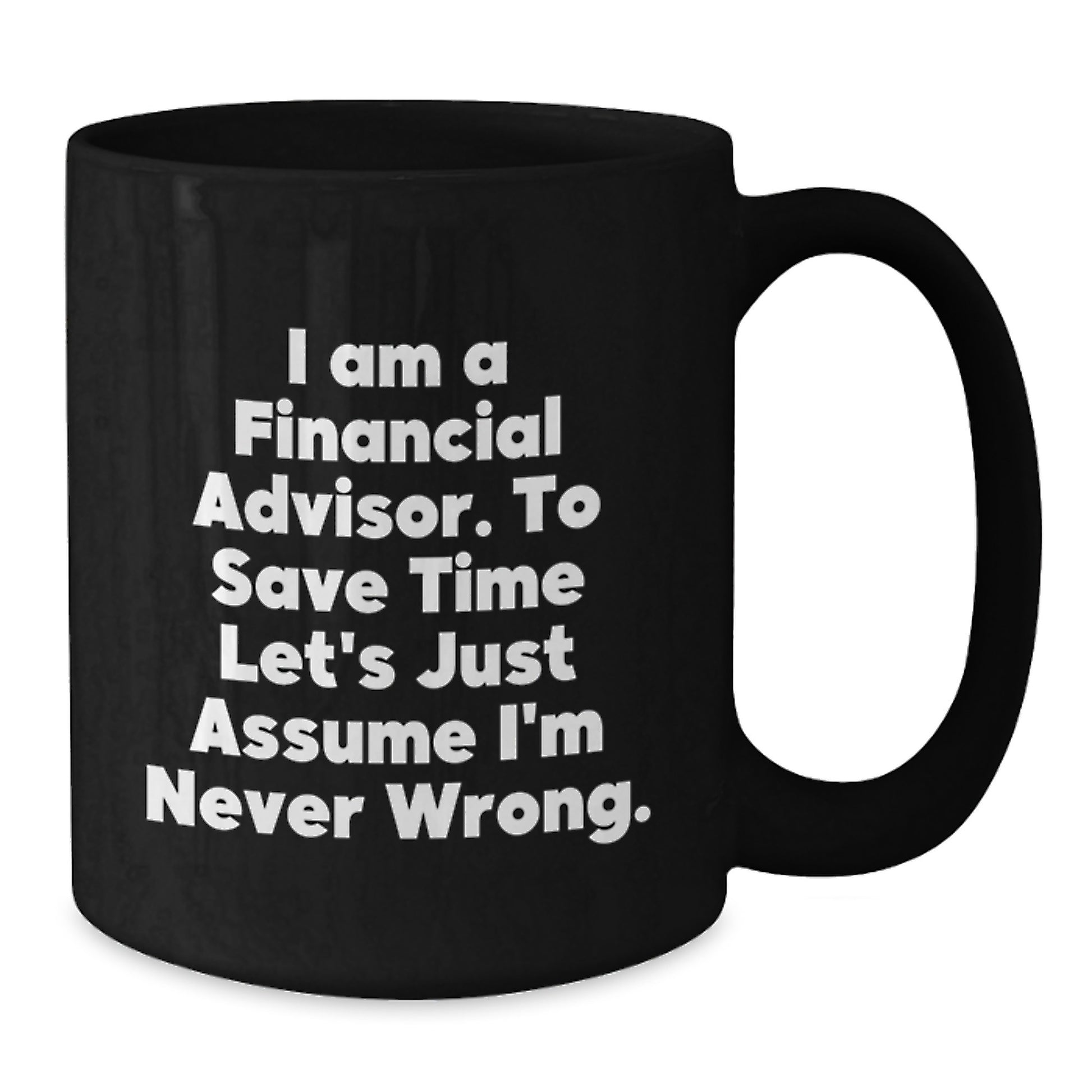 Funny Financial Advisor Gifts from Family for Men - Black Coffee Mug - I'm Never Wrong Quote - Additional