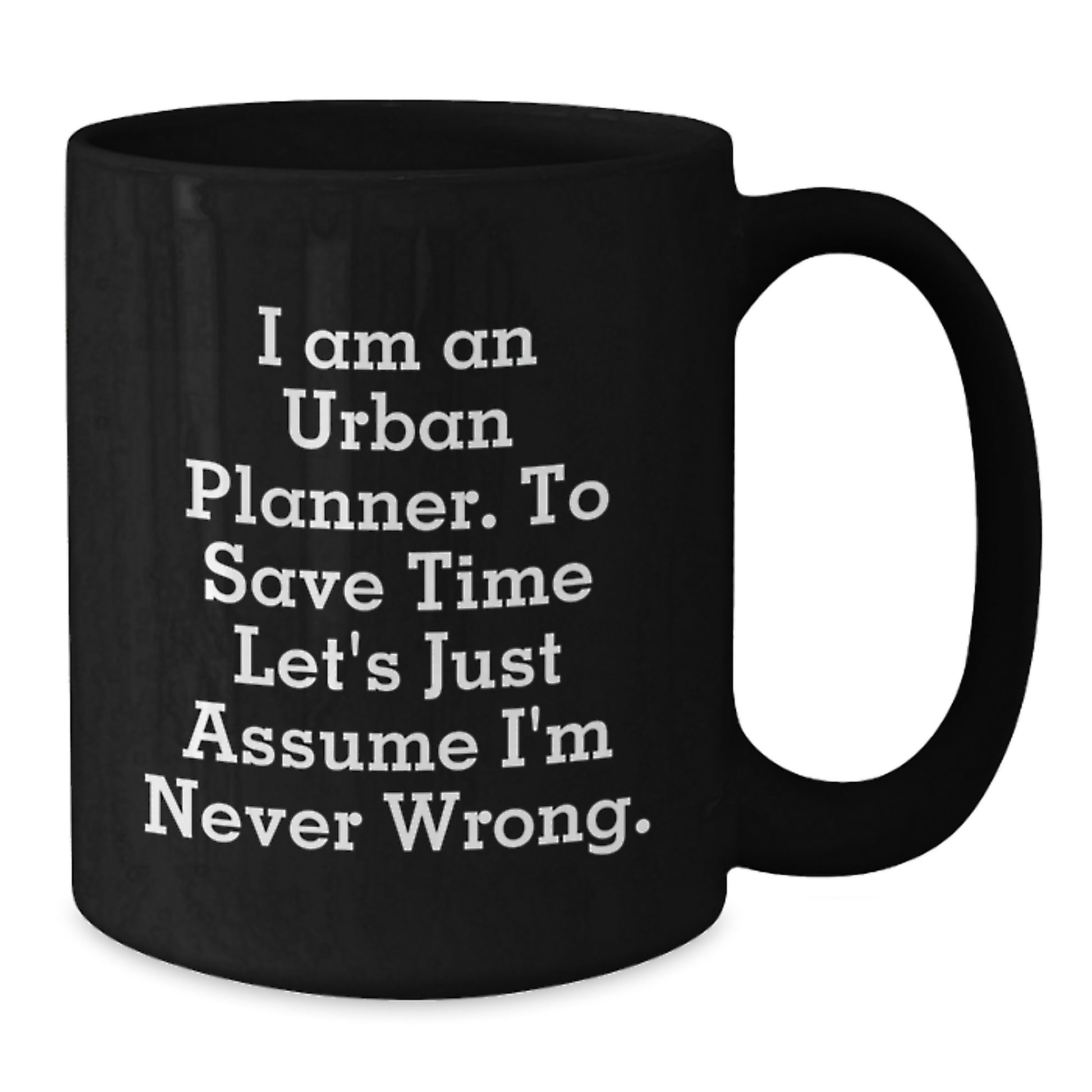 Funny Urban Planner Gifts, Black Coffee Mug for Him, 'I Am An Urban Planner, To Save Time Let's Just Assume I'm Never Wrong.' - Gift from Friends and Family for Graduation - Additional